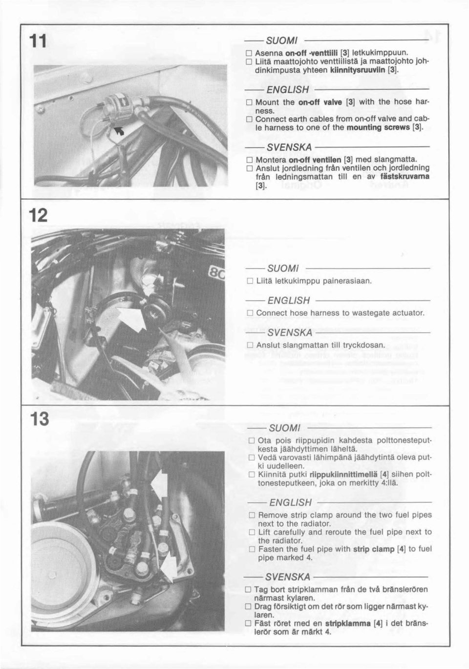 D Anslut jordledning från ventilen och jordledning från ledningsmattan tili en av fästskruvama [3]. 12 D Liitä letkukimppu painerasiaan. D Connect hose harness to wastegate actuator.