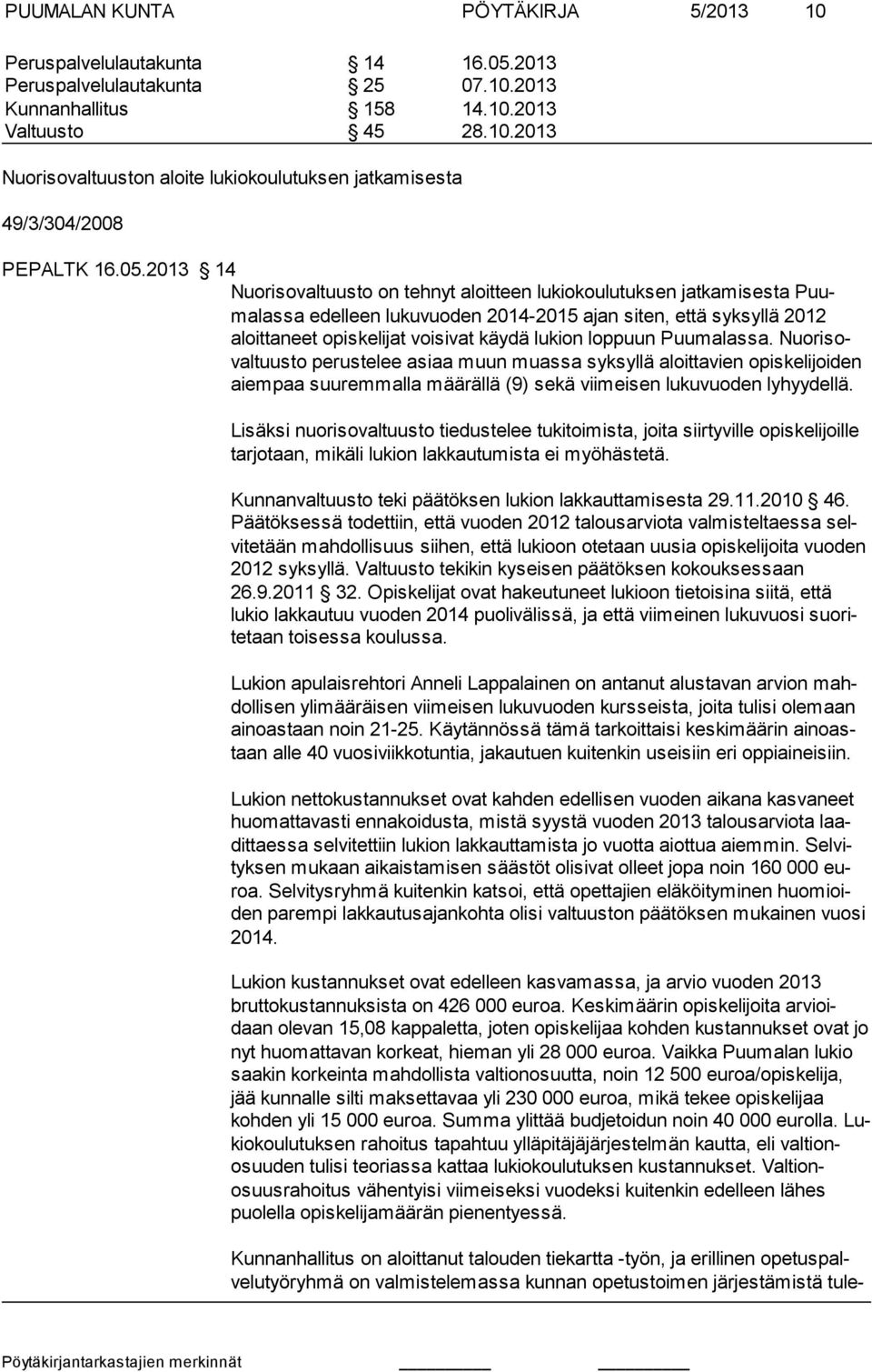 loppuun Puumalassa. Nuorisovaltuusto perustelee asiaa muun muassa syksyllä aloittavien opiskelijoiden aiempaa suuremmalla määrällä (9) sekä viimeisen lukuvuoden lyhyydellä.