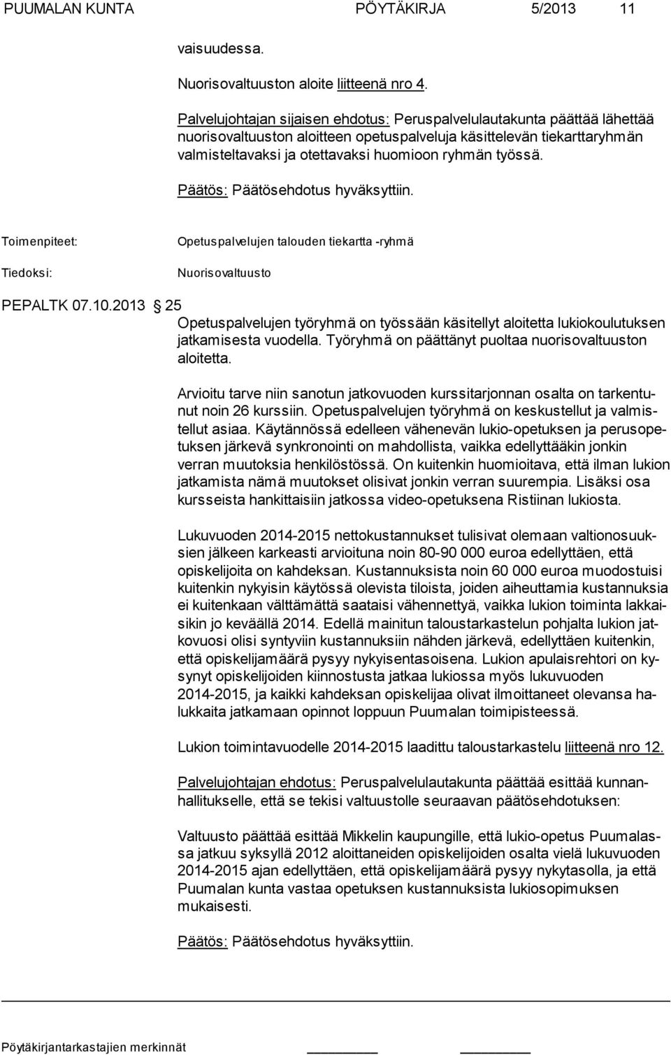 työssä. Tiedoksi: Opetuspalvelujen talouden tiekartta -ryhmä Nuorisovaltuusto PEPALTK 07.10.2013 25 Opetuspalvelujen työryhmä on työssään käsitellyt aloitetta lukiokoulutuk sen jatkamisesta vuodella.