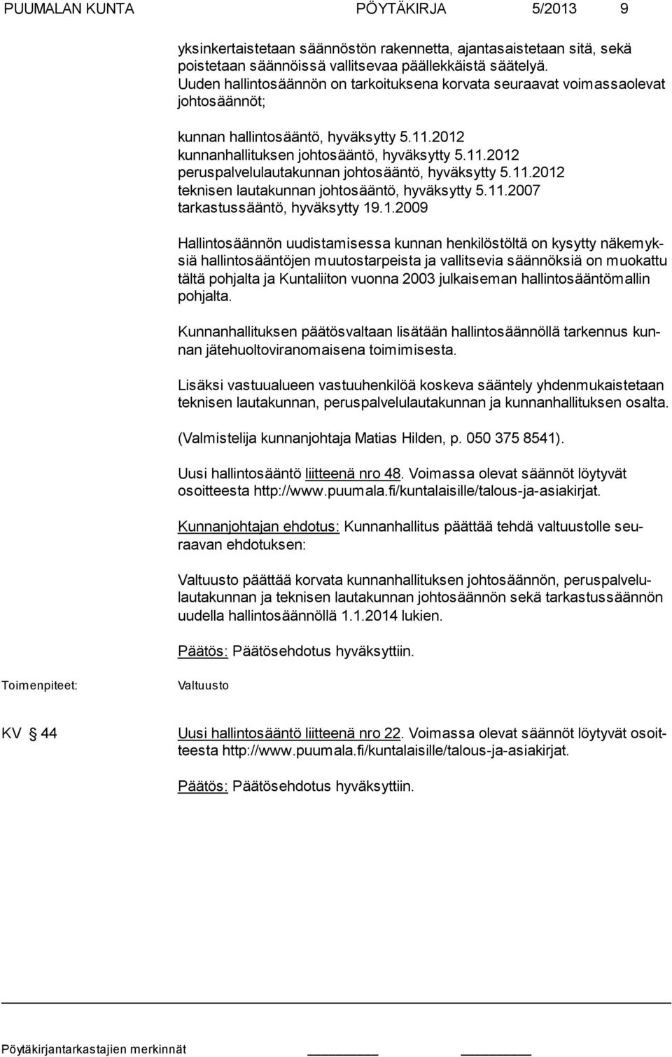 11.2012 teknisen lautakunnan johtosääntö, hyväksytty 5.11.2007 tarkastussääntö, hyväksytty 19.1.2009 Hallintosäännön uudistamisessa kunnan henkilöstöltä on kysytty näkemyksiä hallintosääntöjen