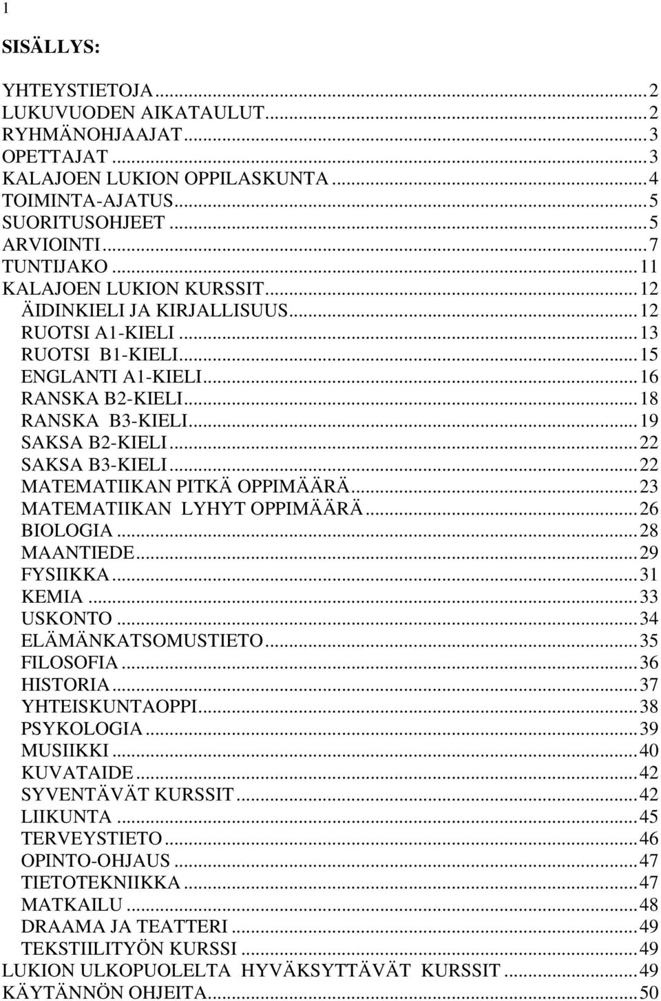 ..22 SAKSA B3-KIELI...22 MATEMATIIKAN PITKÄ OPPIMÄÄRÄ...23 MATEMATIIKAN LYHYT OPPIMÄÄRÄ...26 BIOLOGIA...28 MAANTIEDE...29 FYSIIKKA...31 KEMIA...33 USKONTO...34 ELÄMÄNKATSOMUSTIETO...35 FILOSOFIA.