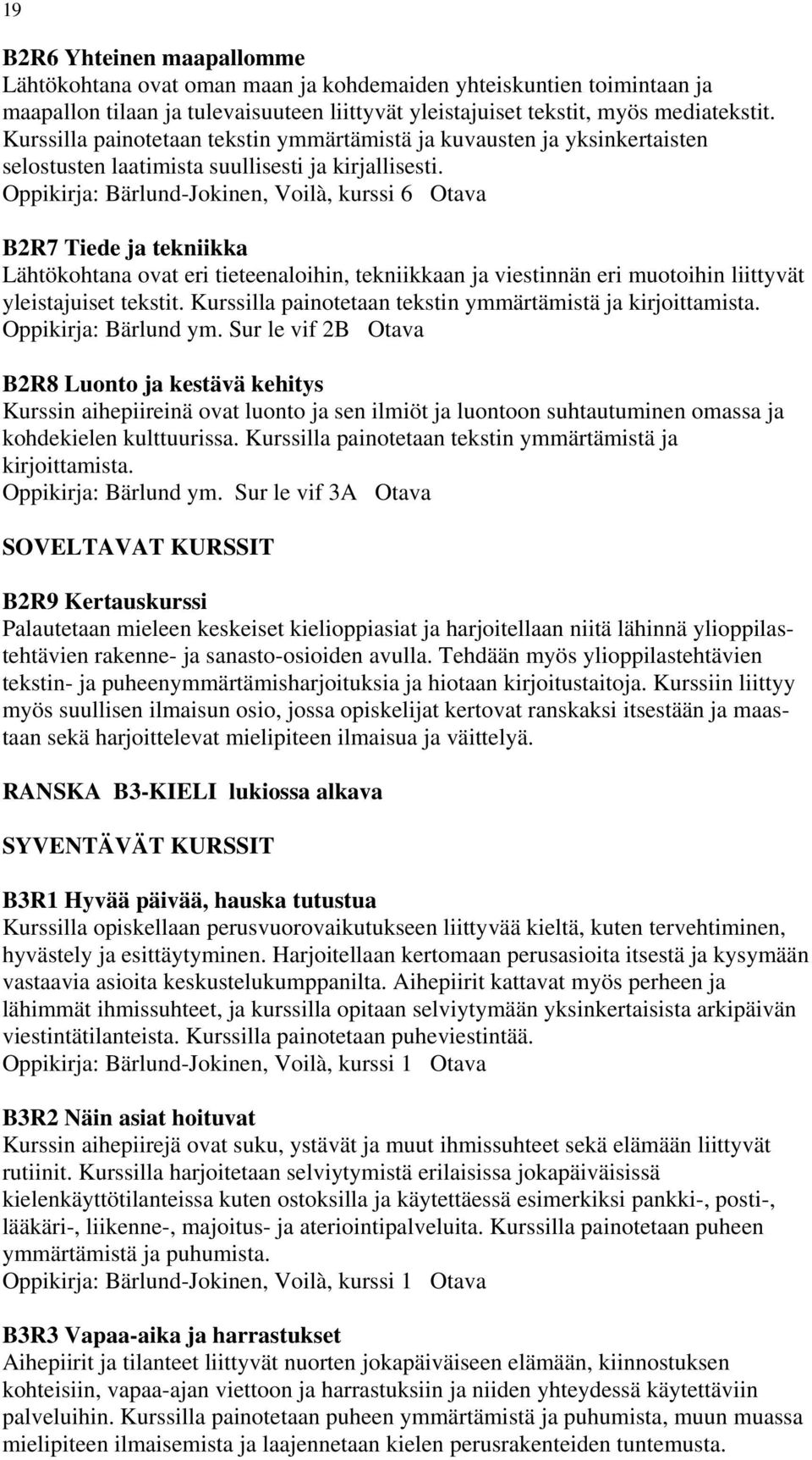 Oppikirja: Bärlund-Jokinen, Voilà, kurssi 6 Otava B2R7 Tiede ja tekniikka Lähtökohtana ovat eri tieteenaloihin, tekniikkaan ja viestinnän eri muotoihin liittyvät yleistajuiset tekstit.