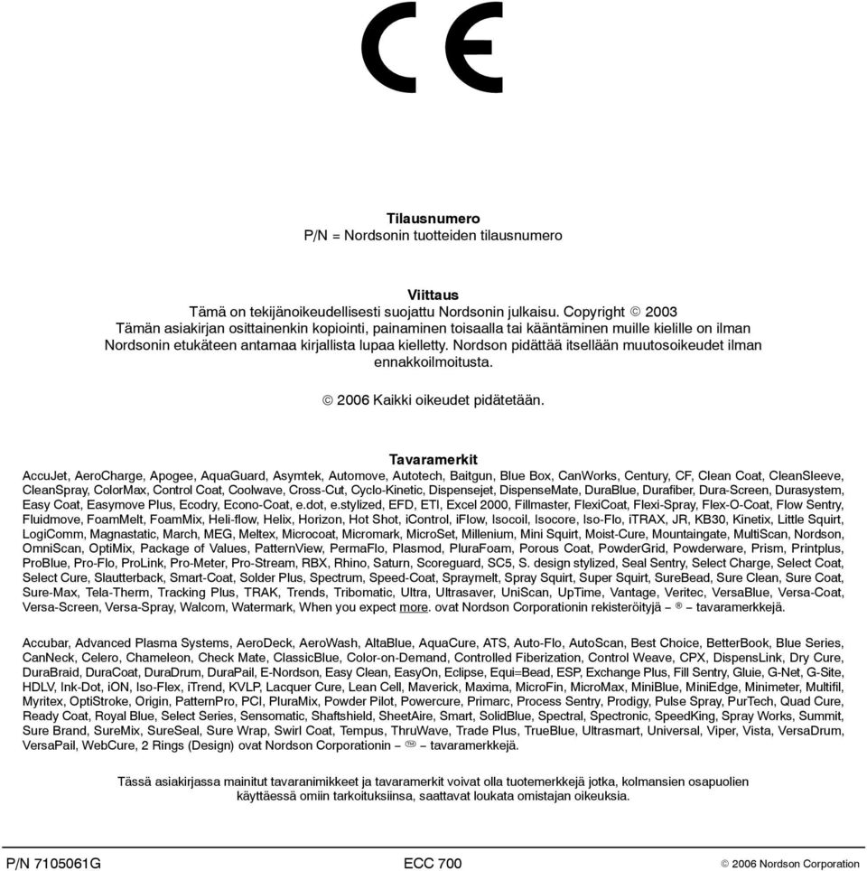 Nordson pidättää itsellään muutosoikeudet ilman ennakkoilmoitusta. 2006 Kaikki oikeudet pidätetään.