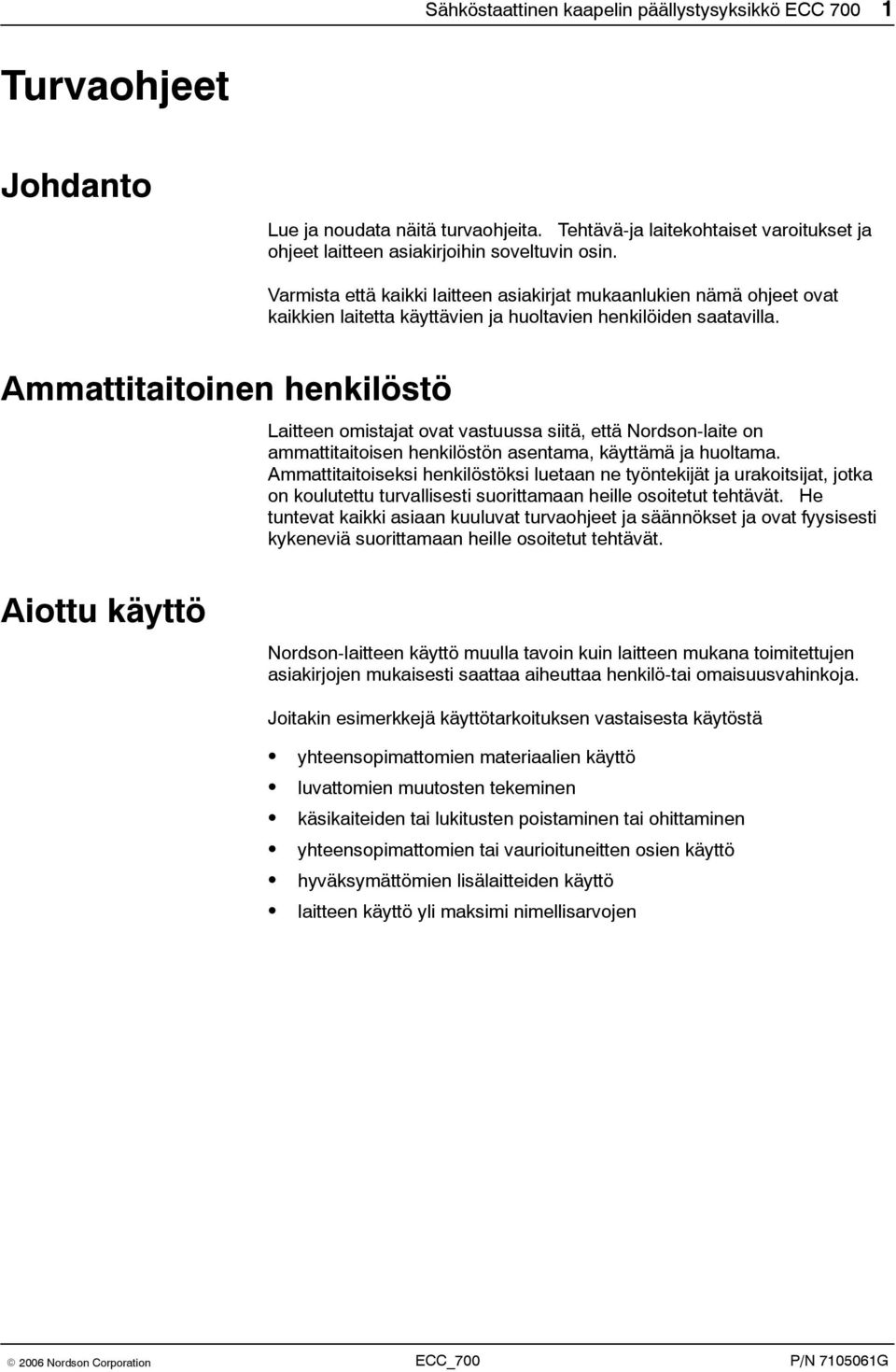 Ammattitaitoinen henkilöstö Laitteen omistajat ovat vastuussa siitä, että Nordson-laite on ammattitaitoisen henkilöstön asentama, käyttämä ja huoltama.