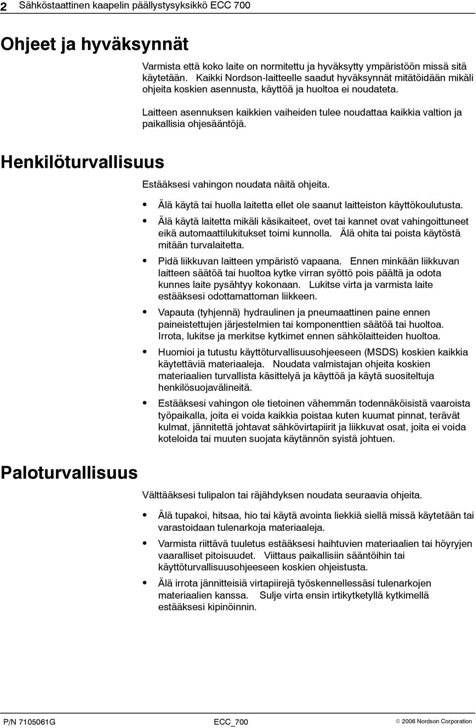 Laitteen asennuksen kaikkien vaiheiden tulee noudattaa kaikkia valtion ja paikallisia ohjesääntöjä. Henkilöturvallisuus Estääksesi vahingon noudata näitä ohjeita.