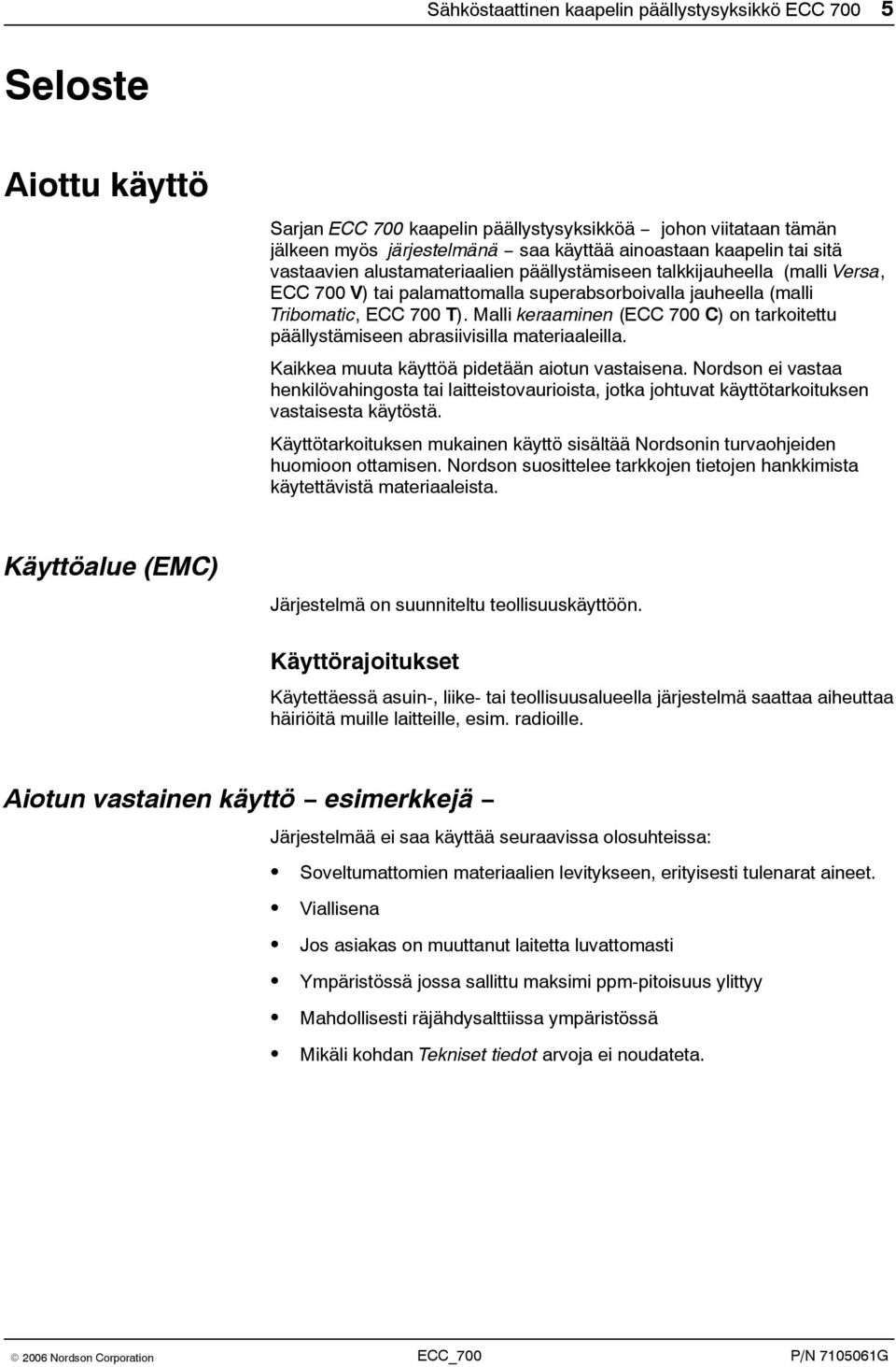 Malli keraaminen (ECC 700 C) on tarkoitettu päällystämiseen abrasiivisilla materiaaleilla. Kaikkea muuta käyttöä pidetään aiotun vastaisena.