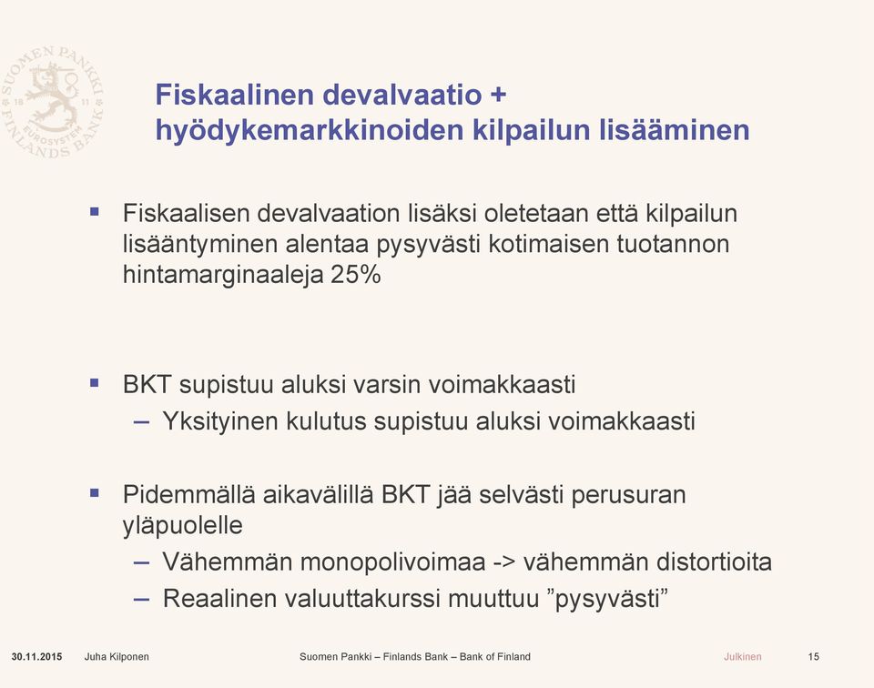 varsin voimakkaasti Yksityinen kulutus supistuu aluksi voimakkaasti Pidemmällä aikavälillä BKT jää selvästi