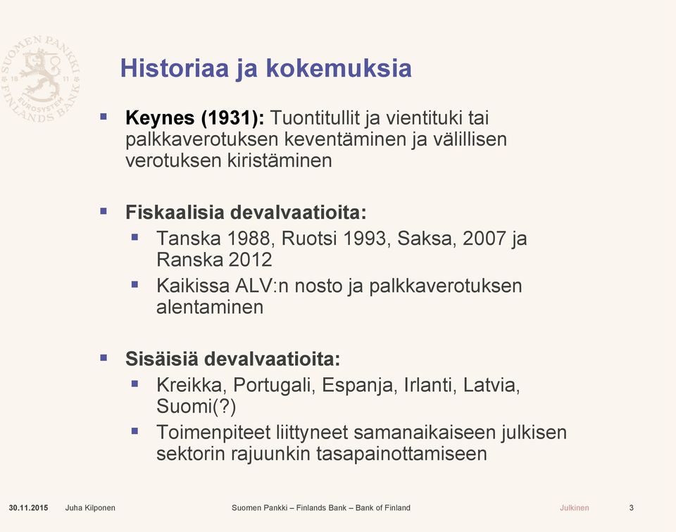 2012 Kaikissa ALV:n nosto ja palkkaverotuksen alentaminen Sisäisiä devalvaatioita: Kreikka, Portugali, Espanja,