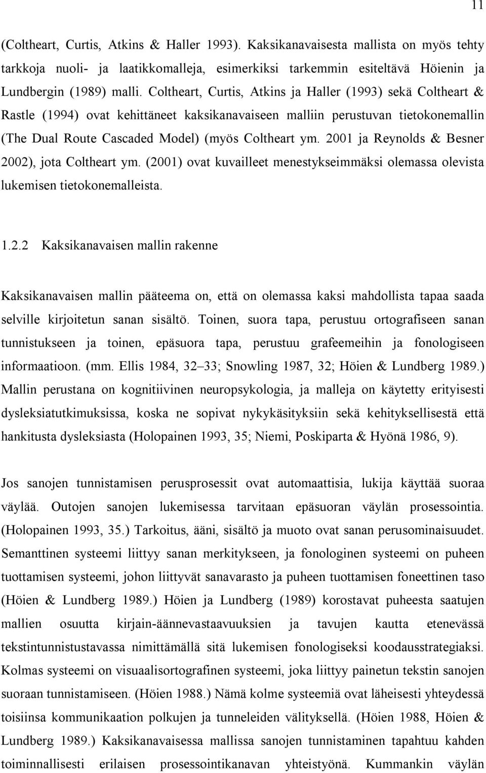 2001 ja Reynolds & Besner 2002), jota Coltheart ym. (2001) ovat kuvailleet menestykseimmäksi olemassa olevista lukemisen tietokonemalleista. 1.2.2 Kaksikanavaisen mallin rakenne Kaksikanavaisen mallin pääteema on, että on olemassa kaksi mahdollista tapaa saada selville kirjoitetun sanan sisältö.