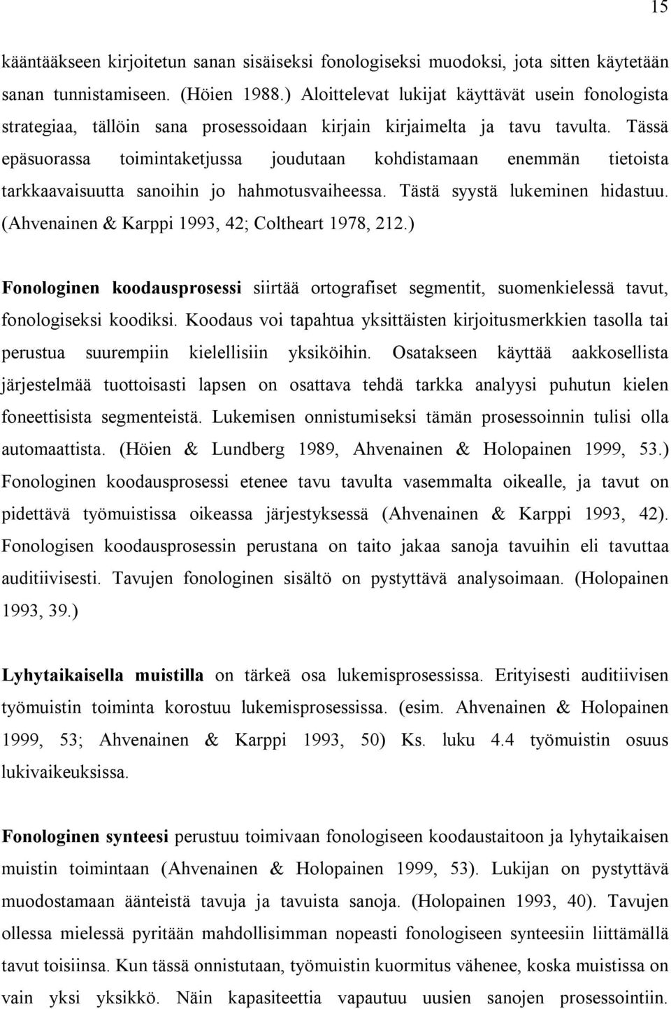 Tässä epäsuorassa toimintaketjussa joudutaan kohdistamaan enemmän tietoista tarkkaavaisuutta sanoihin jo hahmotusvaiheessa. Tästä syystä lukeminen hidastuu.