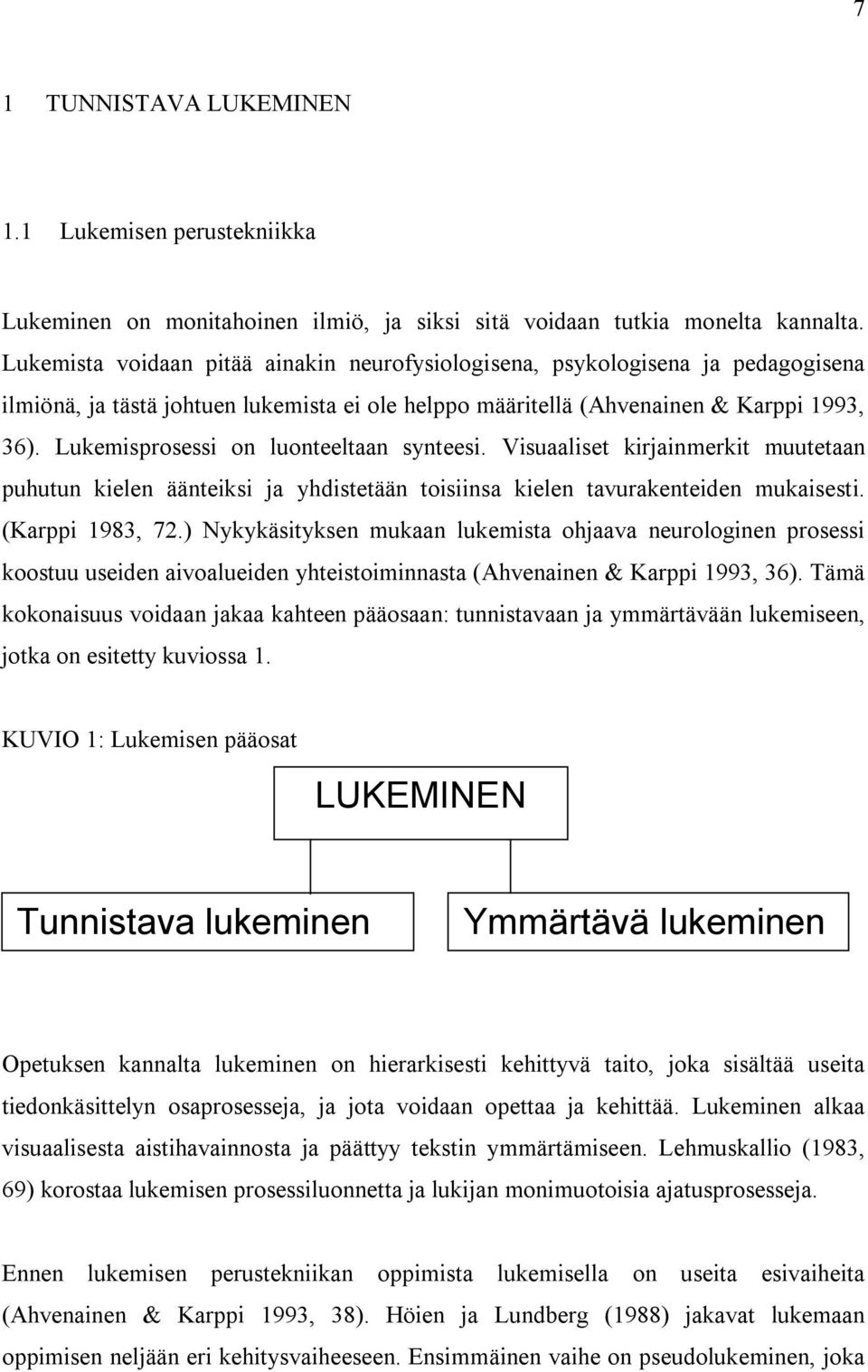 Lukemisprosessi on luonteeltaan synteesi. Visuaaliset kirjainmerkit muutetaan puhutun kielen äänteiksi ja yhdistetään toisiinsa kielen tavurakenteiden mukaisesti. (Karppi 1983, 72.