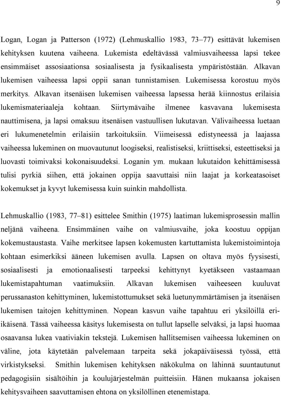 Lukemisessa korostuu myös merkitys. Alkavan itsenäisen lukemisen vaiheessa lapsessa herää kiinnostus erilaisia lukemismateriaaleja kohtaan.