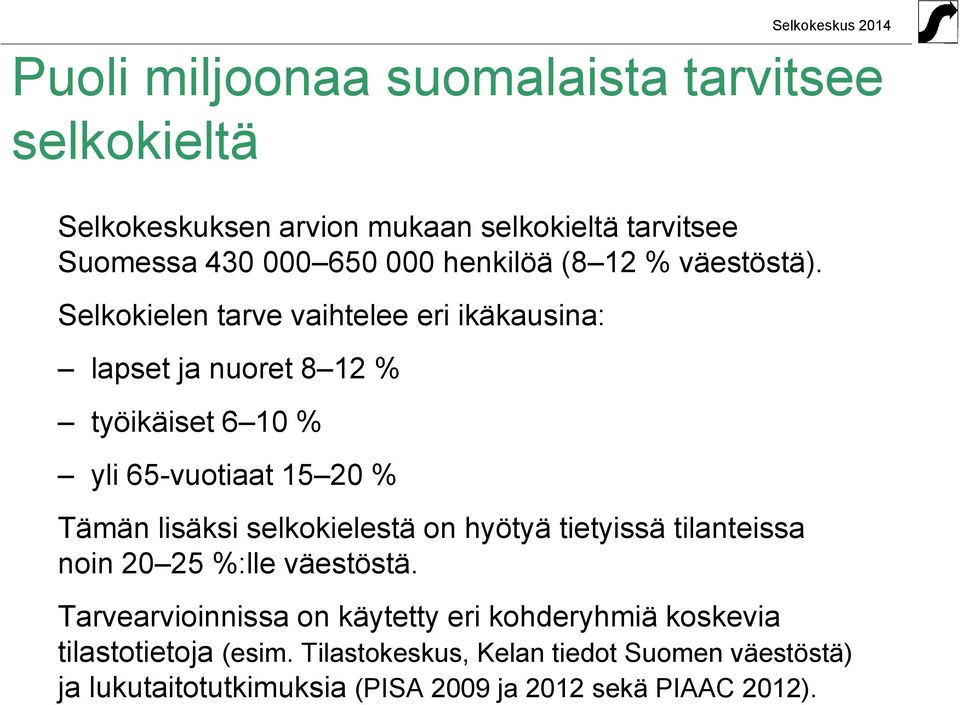 Selkokielen tarve vaihtelee eri ikäkausina: lapset ja nuoret 8 12 % työikäiset 6 10 % yli 65-vuotiaat 15 20 % Tämän lisäksi