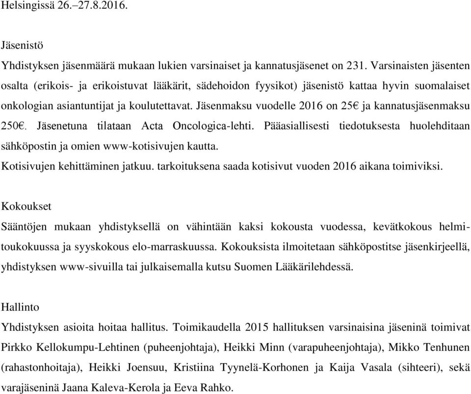 Jäsenmaksu vuodelle 2016 on 25 ja kannatusjäsenmaksu 250. Jäsenetuna tilataan Acta Oncologica-lehti. Pääasiallisesti tiedotuksesta huolehditaan sähköpostin ja omien www-kotisivujen kautta.