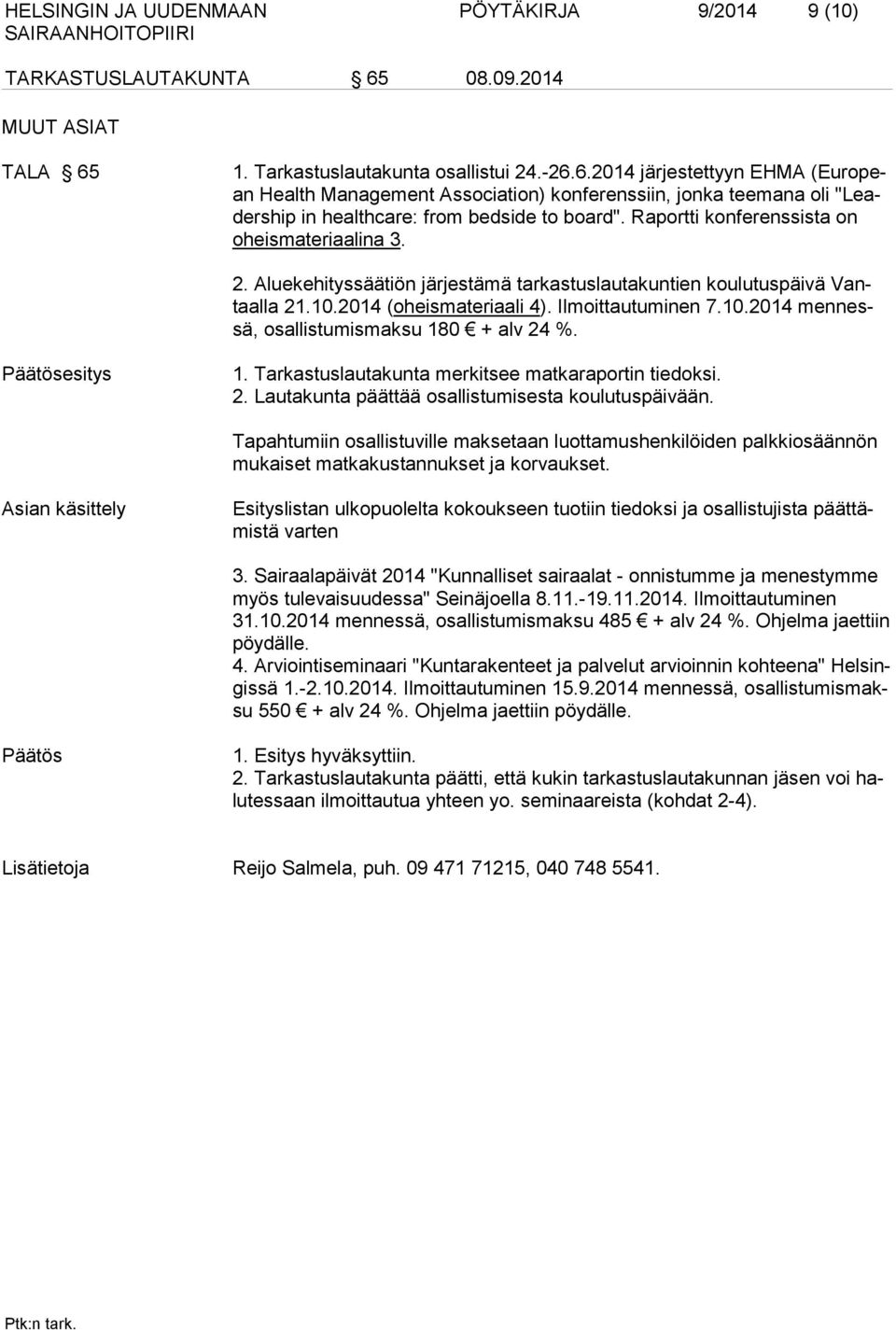 Raportti konferenssista on oheismateriaalina 3. 2. Aluekehityssäätiön järjestämä tarkastuslautakuntien koulutuspäivä Vantaalla 21.10.2014 (oheismateriaali 4). Ilmoittautuminen 7.10.2014 mennessä, osallistumismaksu 180 + alv 24 %.