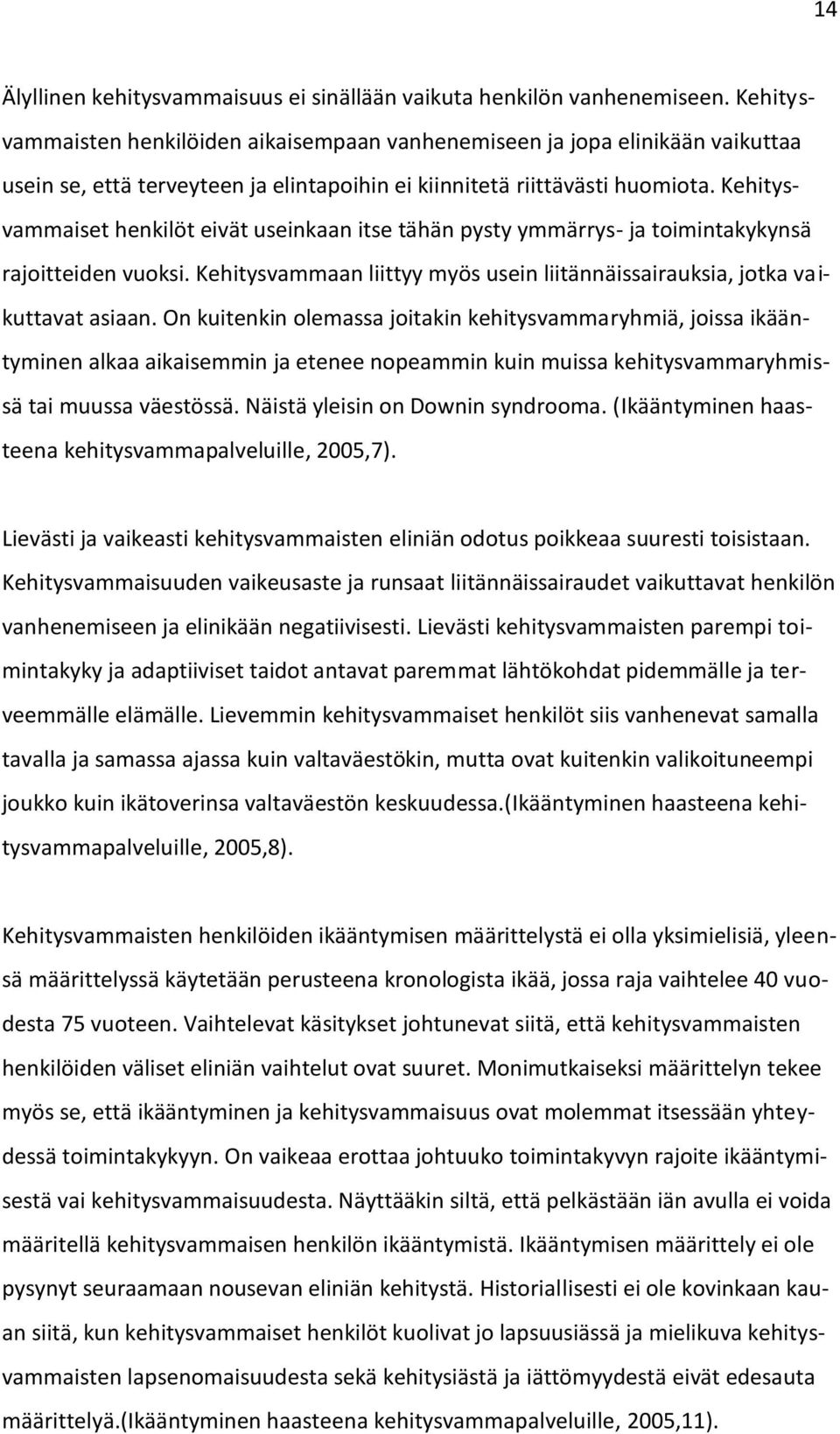 Kehitysvammaiset henkilöt eivät useinkaan itse tähän pysty ymmärrys- ja toimintakykynsä rajoitteiden vuoksi. Kehitysvammaan liittyy myös usein liitännäissairauksia, jotka vaikuttavat asiaan.