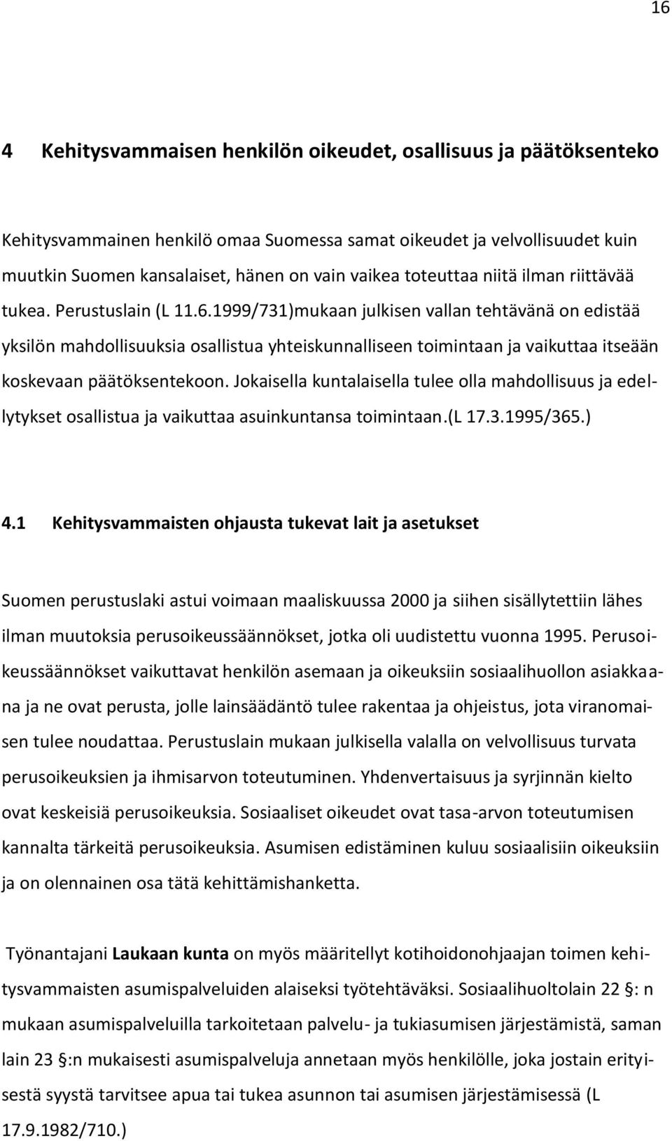 1999/731)mukaan julkisen vallan tehtävänä on edistää yksilön mahdollisuuksia osallistua yhteiskunnalliseen toimintaan ja vaikuttaa itseään koskevaan päätöksentekoon.