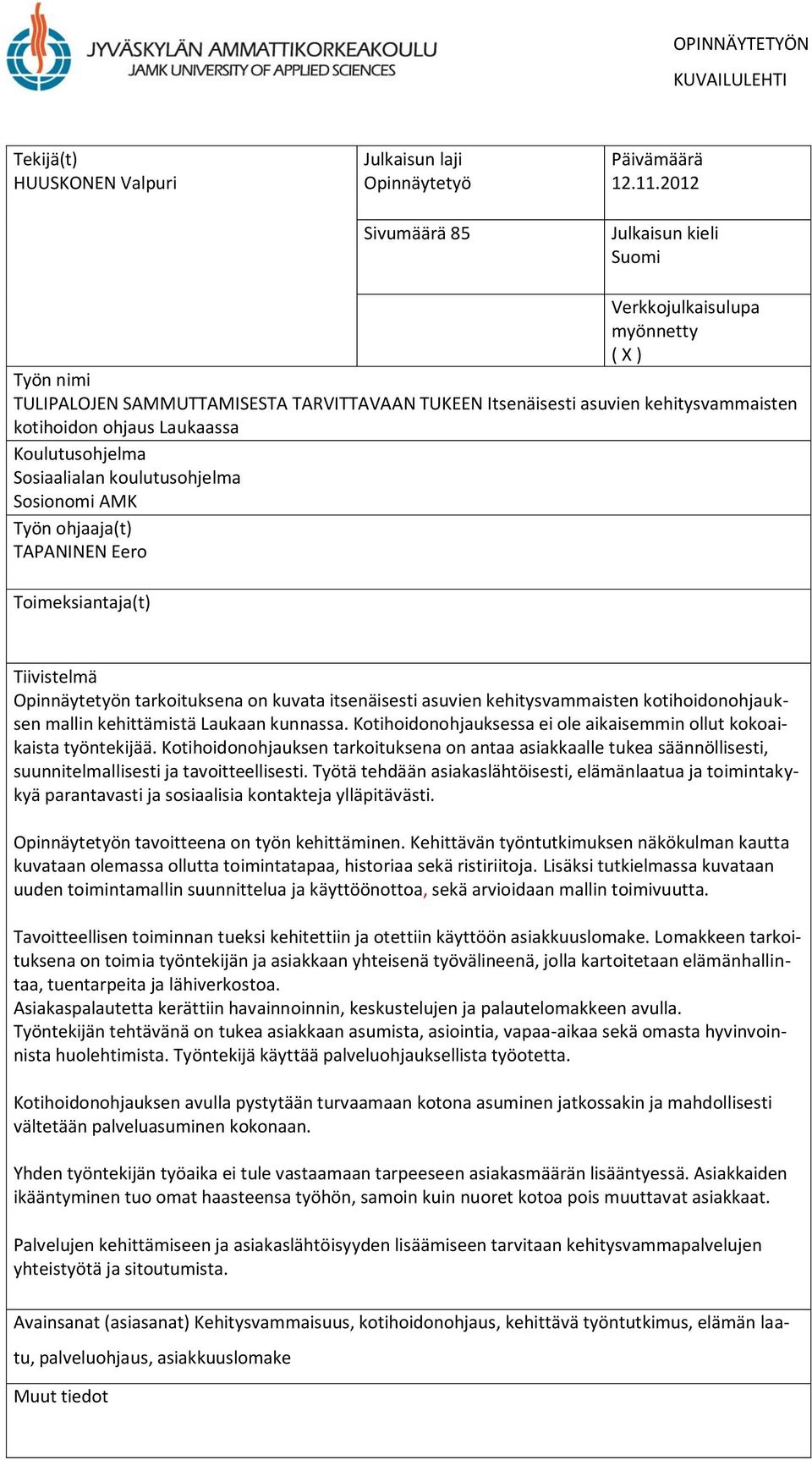 Koulutusohjelma Sosiaalialan koulutusohjelma Sosionomi AMK Työn ohjaaja(t) TAPANINEN Eero Toimeksiantaja(t) Tiivistelmä Opinnäytetyön tarkoituksena on kuvata itsenäisesti asuvien kehitysvammaisten