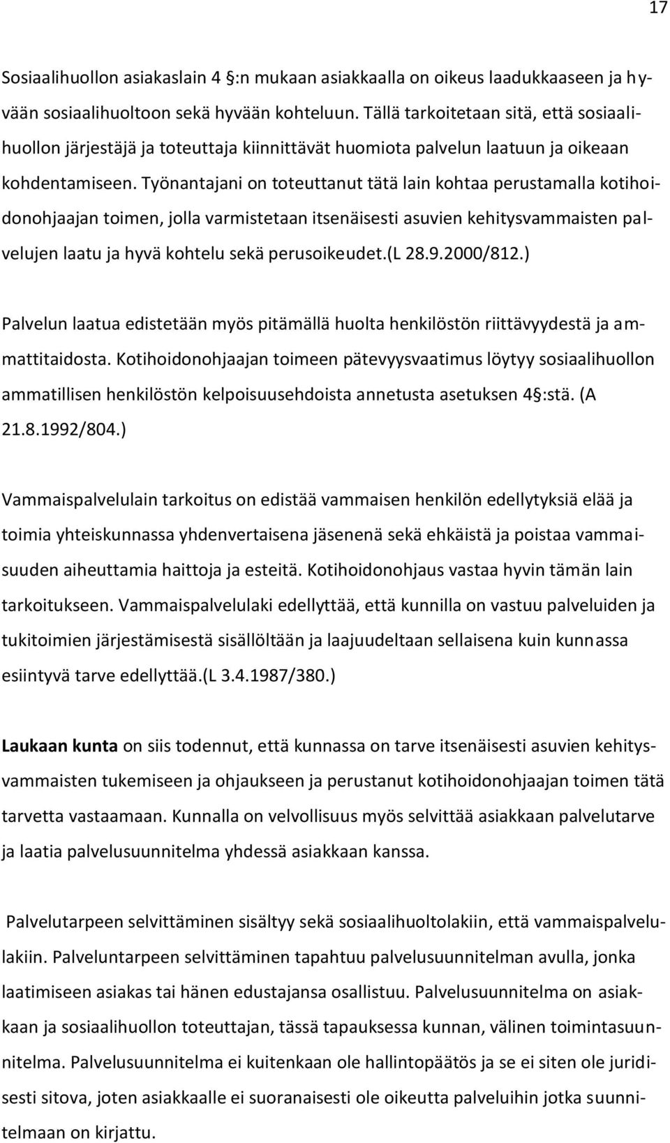 Työnantajani on toteuttanut tätä lain kohtaa perustamalla kotihoidonohjaajan toimen, jolla varmistetaan itsenäisesti asuvien kehitysvammaisten palvelujen laatu ja hyvä kohtelu sekä perusoikeudet.