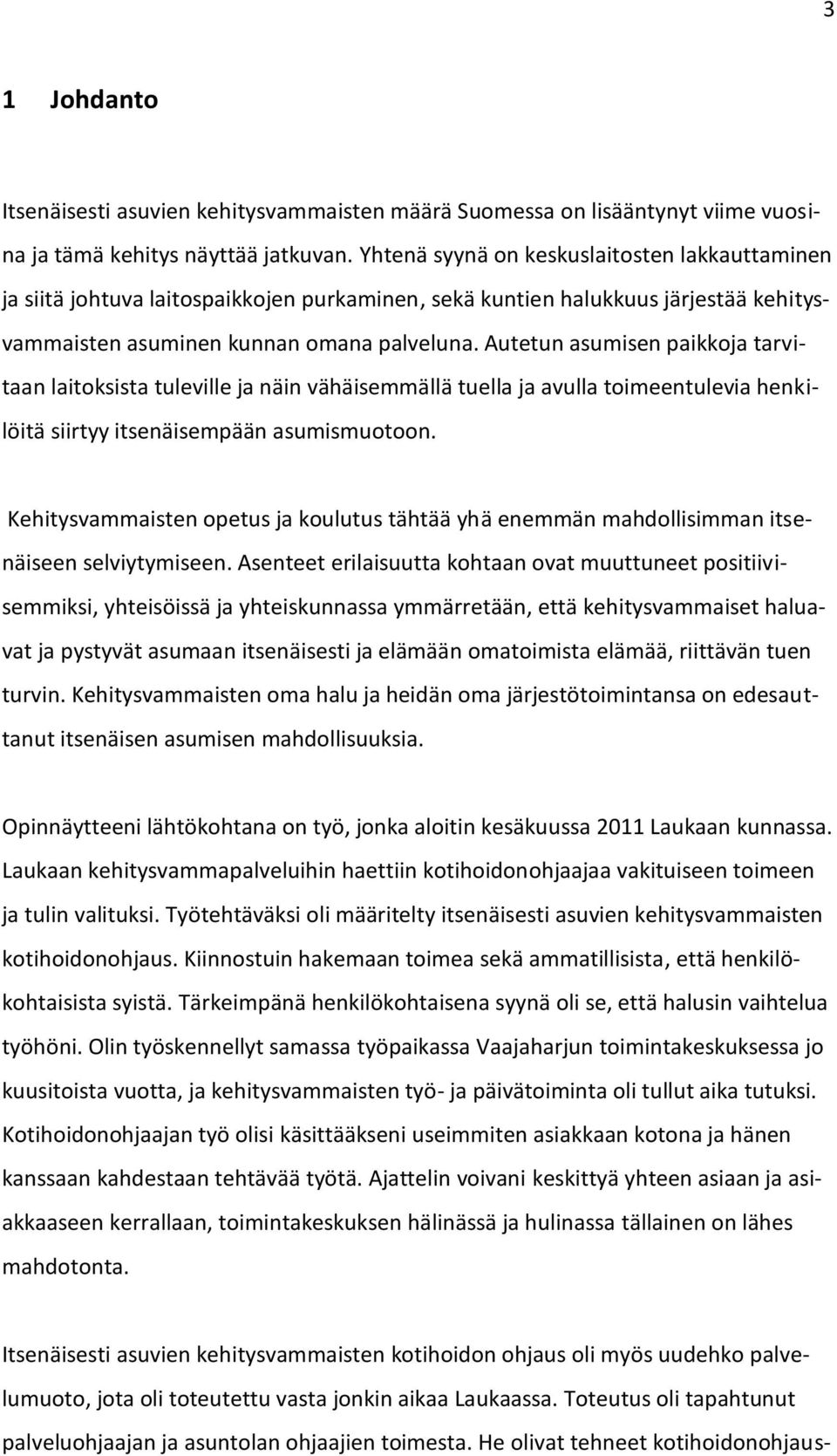 Autetun asumisen paikkoja tarvitaan laitoksista tuleville ja näin vähäisemmällä tuella ja avulla toimeentulevia henkilöitä siirtyy itsenäisempään asumismuotoon.