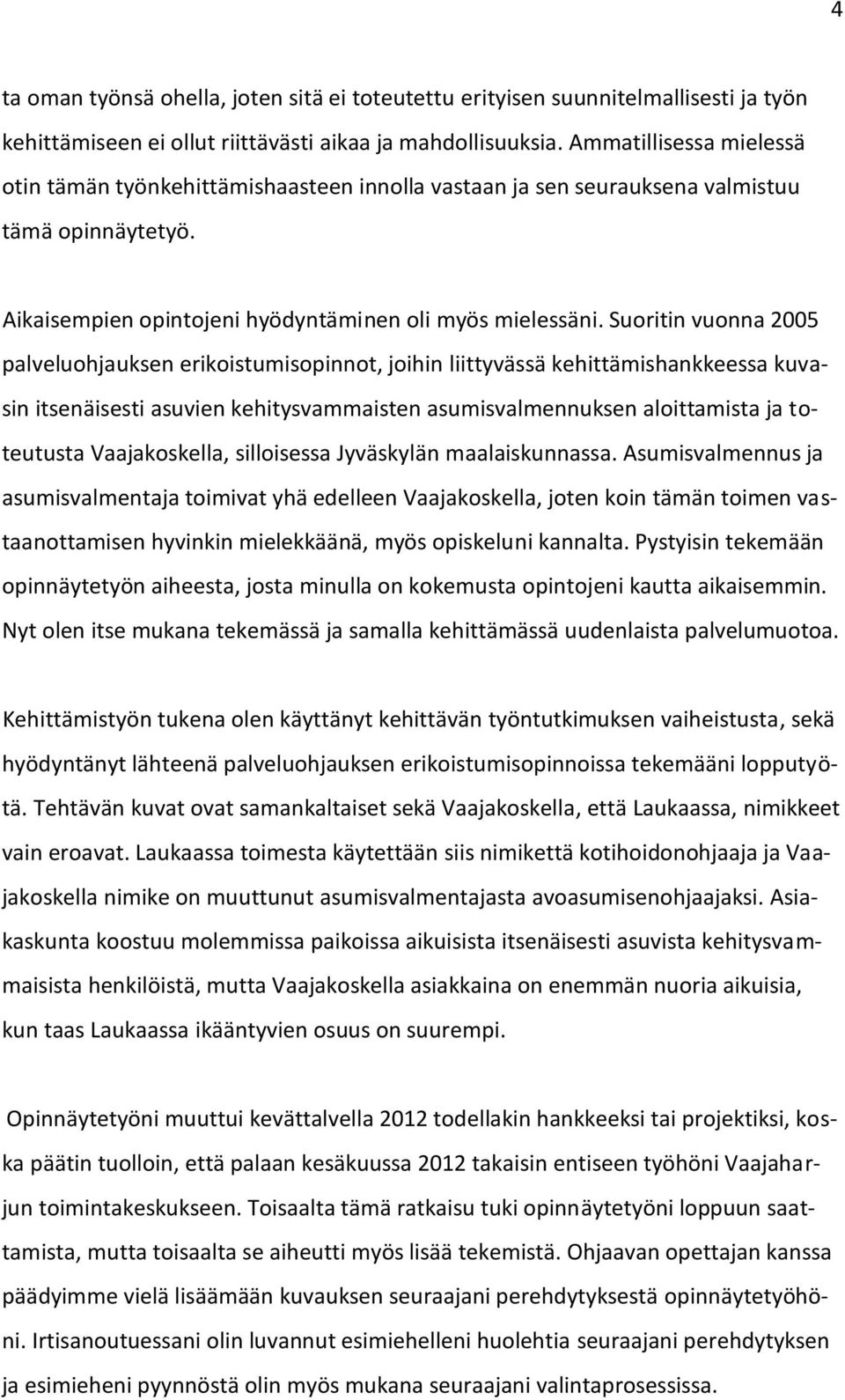 Suoritin vuonna 2005 palveluohjauksen erikoistumisopinnot, joihin liittyvässä kehittämishankkeessa kuvasin itsenäisesti asuvien kehitysvammaisten asumisvalmennuksen aloittamista ja toteutusta