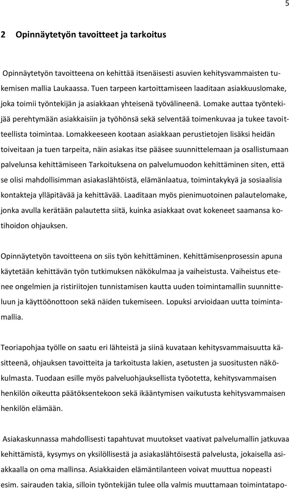 Lomake auttaa työntekijää perehtymään asiakkaisiin ja työhönsä sekä selventää toimenkuvaa ja tukee tavoitteellista toimintaa.