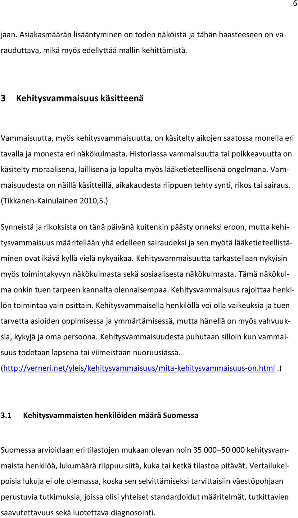 Historiassa vammaisuutta tai poikkeavuutta on käsitelty moraalisena, laillisena ja lopulta myös lääketieteellisenä ongelmana.