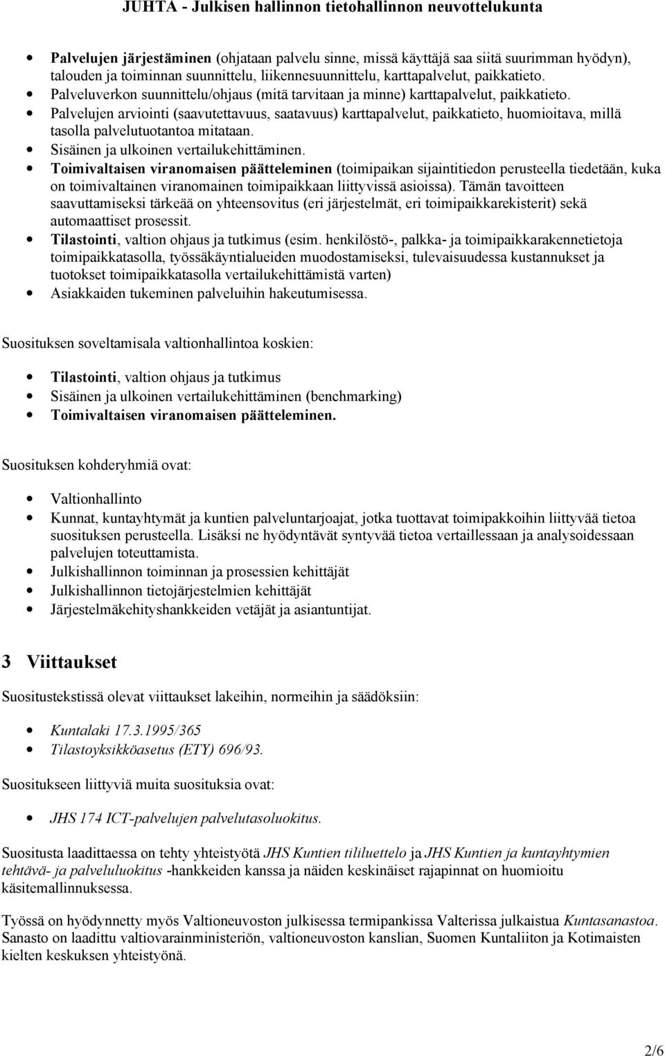 Palvelujen arviointi (saavutettavuus, saatavuus) karttapalvelut, paikkatieto, huomioitava, millä tasolla palvelutuotantoa mitataan. Sisäinen ja ulkoinen vertailukehittäminen.