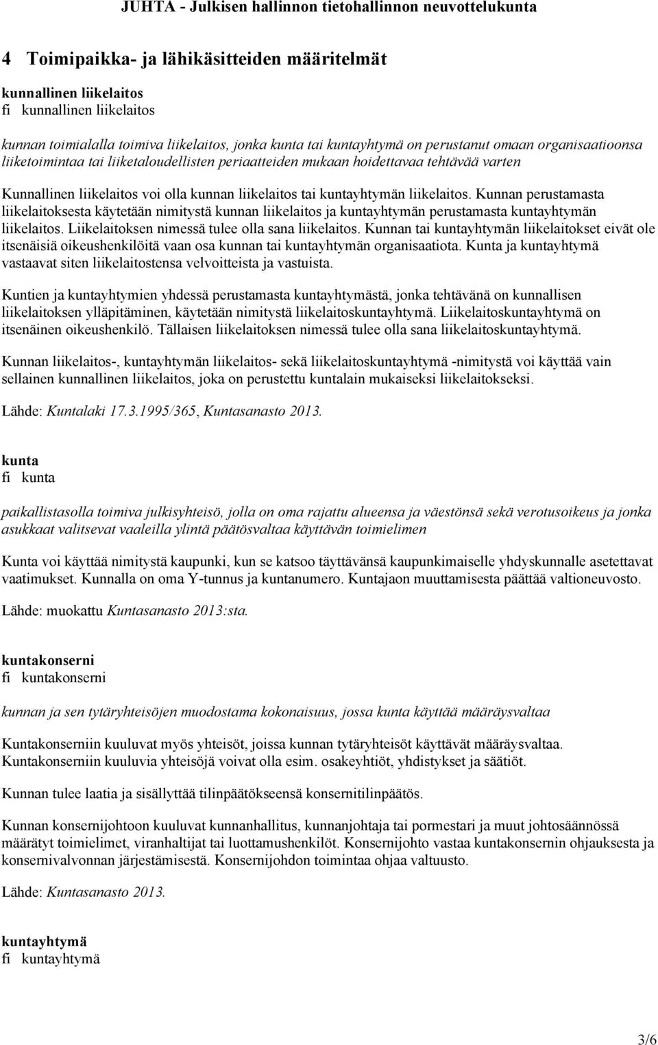 Kunnan perustamasta liikelaitoksesta käytetään nimitystä kunnan liikelaitos ja kuntayhtymän perustamasta kuntayhtymän liikelaitos. Liikelaitoksen nimessä tulee olla sana liikelaitos.