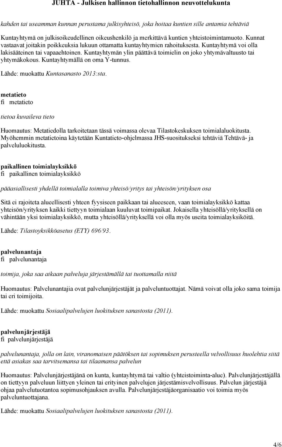 Kuntayhtymän ylin päättävä toimielin on joko yhtymävaltuusto tai yhtymäkokous. Kuntayhtymällä on oma Y-tunnus. Lähde: muokattu Kuntasanasto 2013:sta.