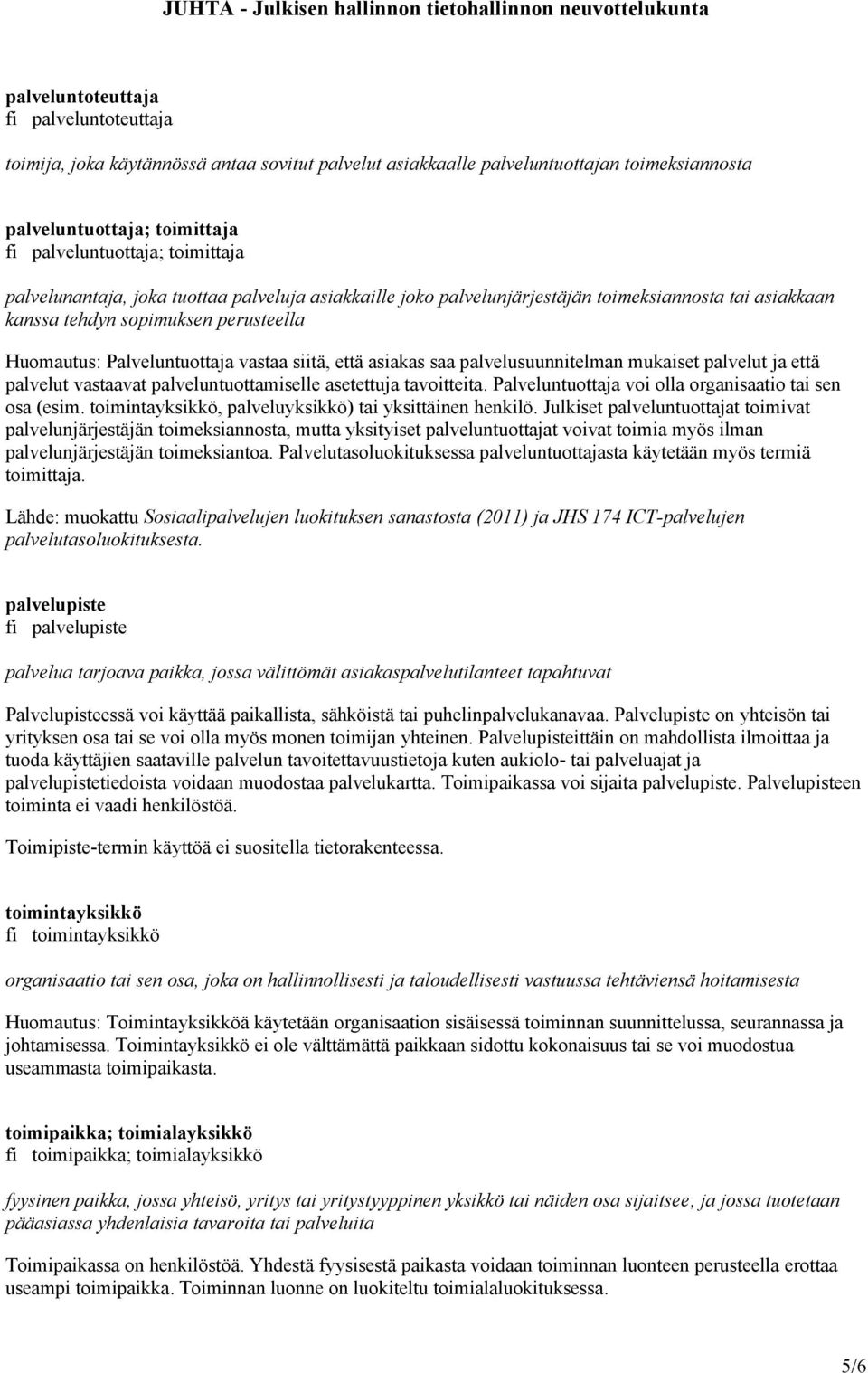 saa palvelusuunnitelman mukaiset palvelut ja että palvelut vastaavat palveluntuottamiselle asetettuja tavoitteita. Palveluntuottaja voi olla organisaatio tai sen osa (esim.