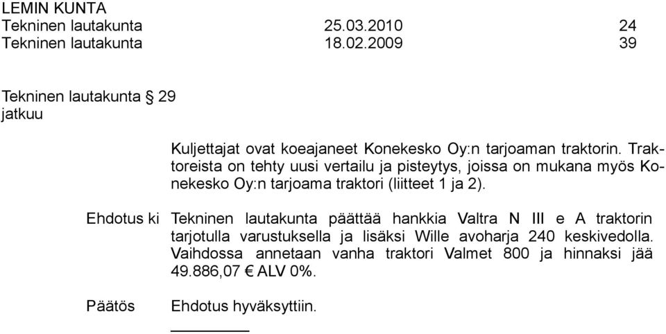 Traktoreista on tehty uusi vertailu ja pisteytys, joissa on mukana myös Konekesko Oy:n tarjoama traktori (liitteet 1 ja 2).