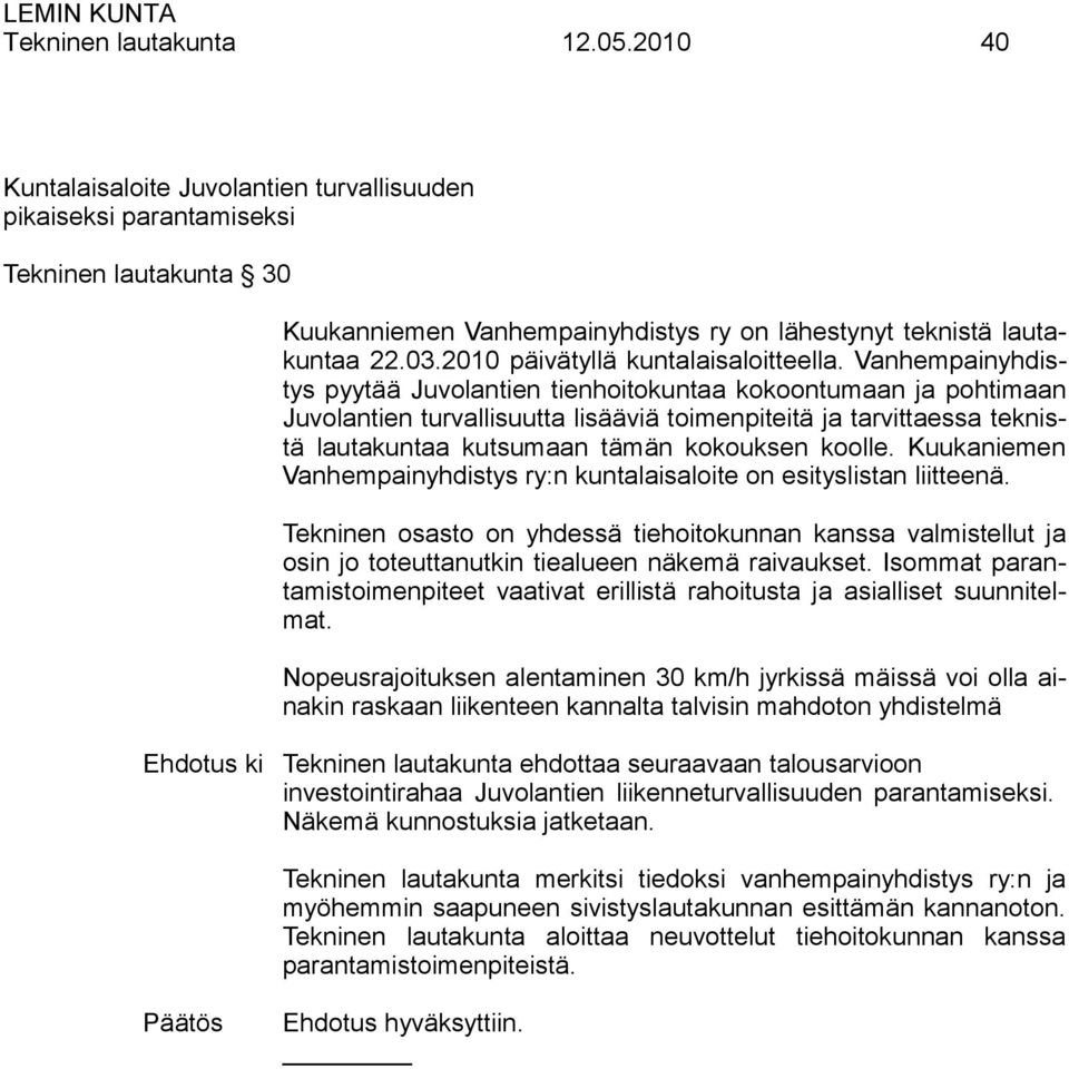 Vanhempainyhdistys pyytää Juvolantien tienhoitokuntaa kokoontumaan ja pohtimaan Juvolantien turvallisuutta lisääviä toimenpiteitä ja tarvittaessa teknistä lautakuntaa kutsumaan tämän kokouksen koolle.