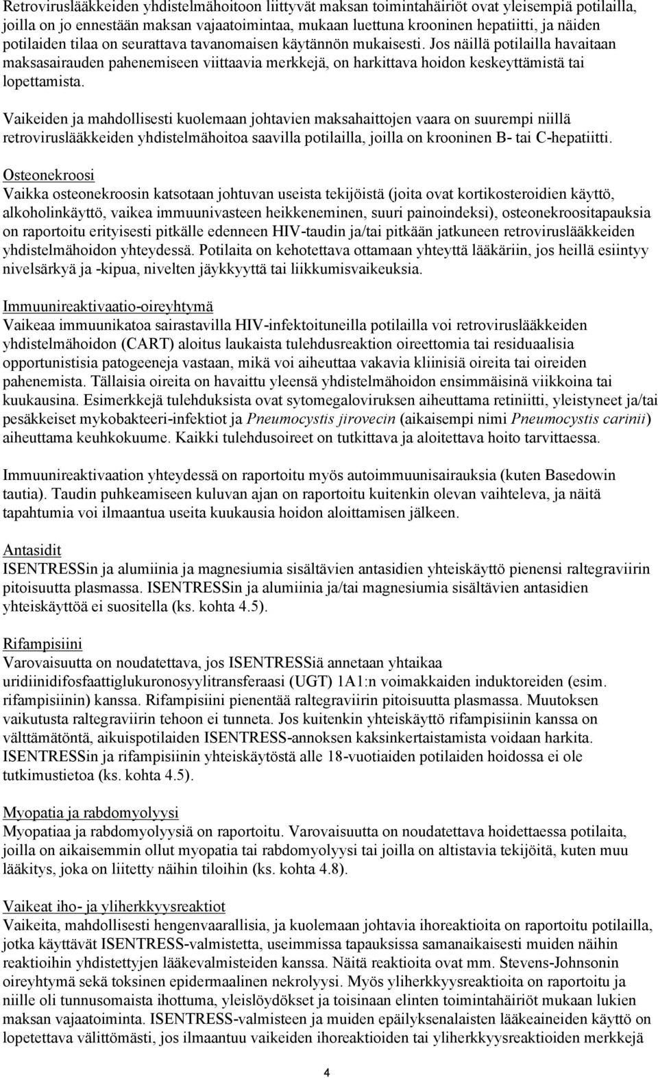 Vaikeiden ja mahdollisesti kuolemaan johtavien maksahaittojen vaara on suurempi niillä retroviruslääkkeiden yhdistelmähoitoa saavilla potilailla, joilla on krooninen B- tai C-hepatiitti.