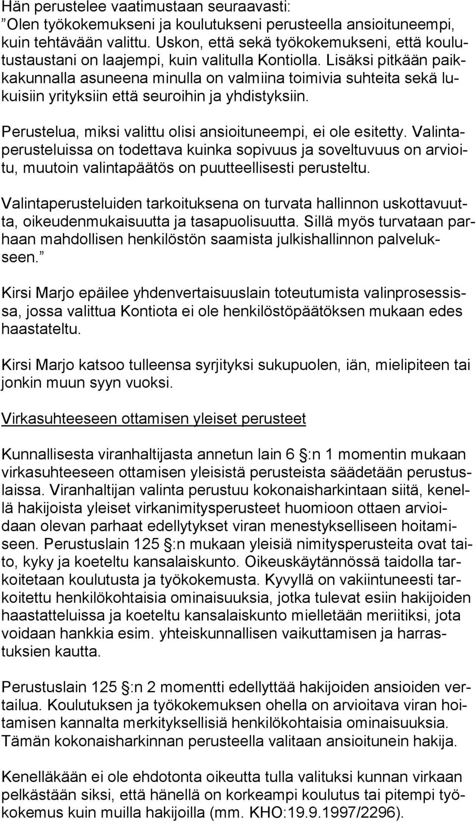 Lisäksi pitkään paikka kun nal la asuneena minulla on valmiina toimivia suhteita sekä lukui siin yrityksiin että seuroihin ja yhdistyksiin.