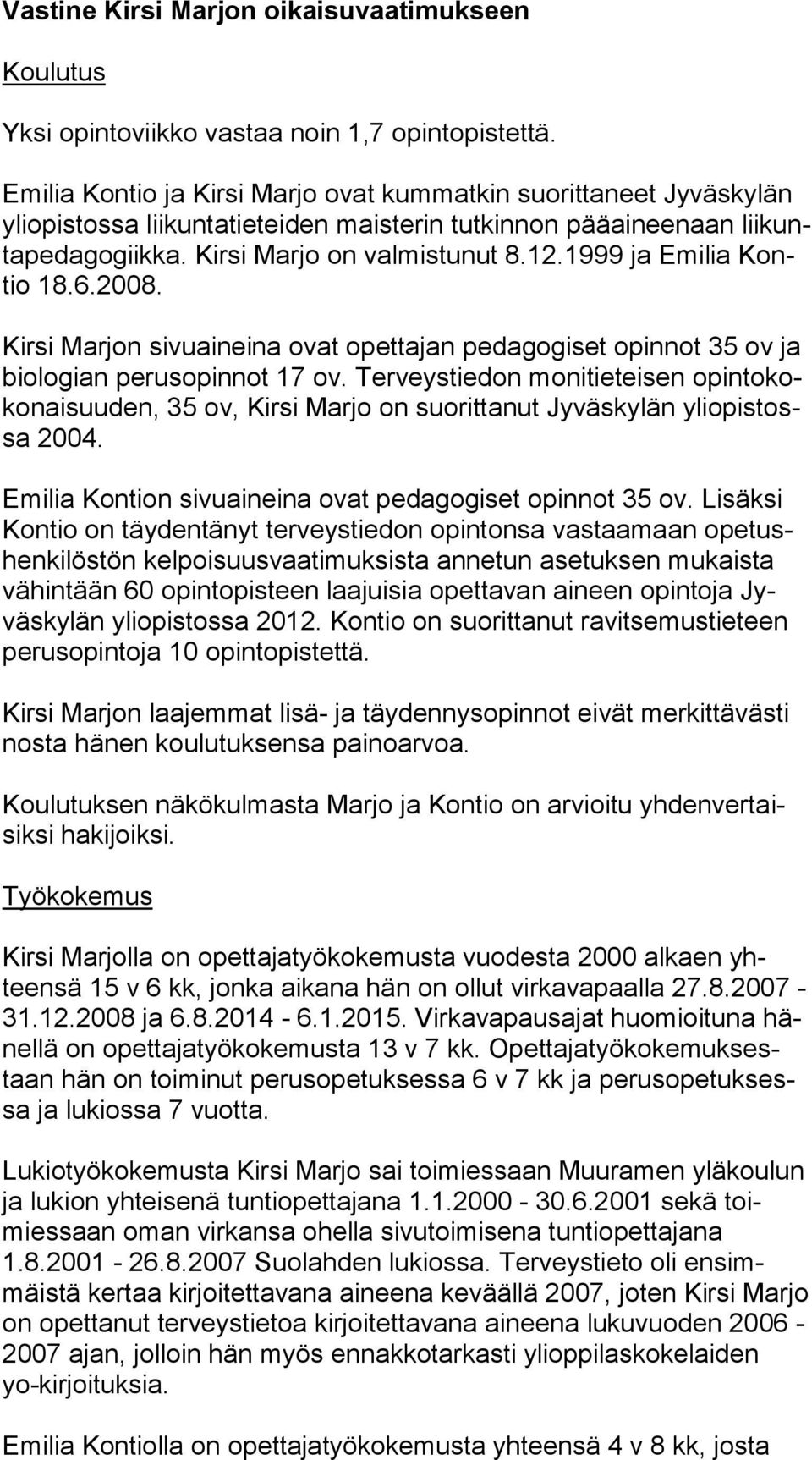 Kirsi Marjo on valmistunut 8.12.1999 ja Emilia Kontio 18.6.2008. Kirsi Marjon sivuaineina ovat opettajan pe da go gi set opinnot 35 ov ja bio lo gian perusopinnot 17 ov.