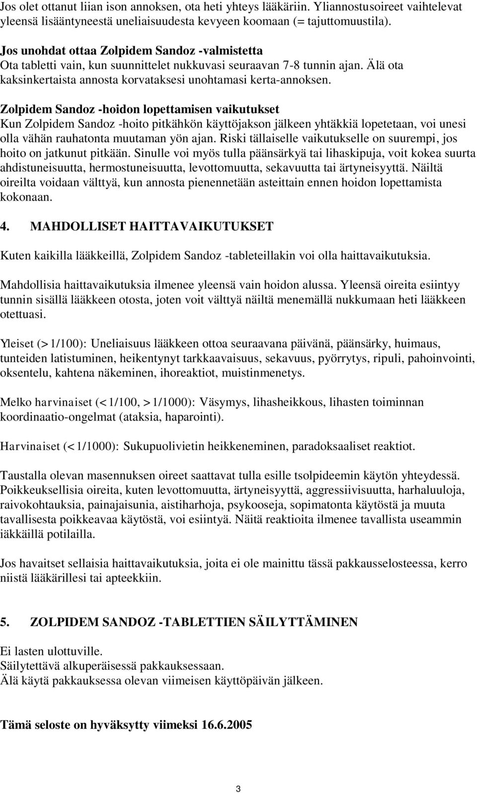 Zolpidem Sandoz -hoidon lopettamisen vaikutukset Kun Zolpidem Sandoz -hoito pitkähkön käyttöjakson jälkeen yhtäkkiä lopetetaan, voi unesi olla vähän rauhatonta muutaman yön ajan.