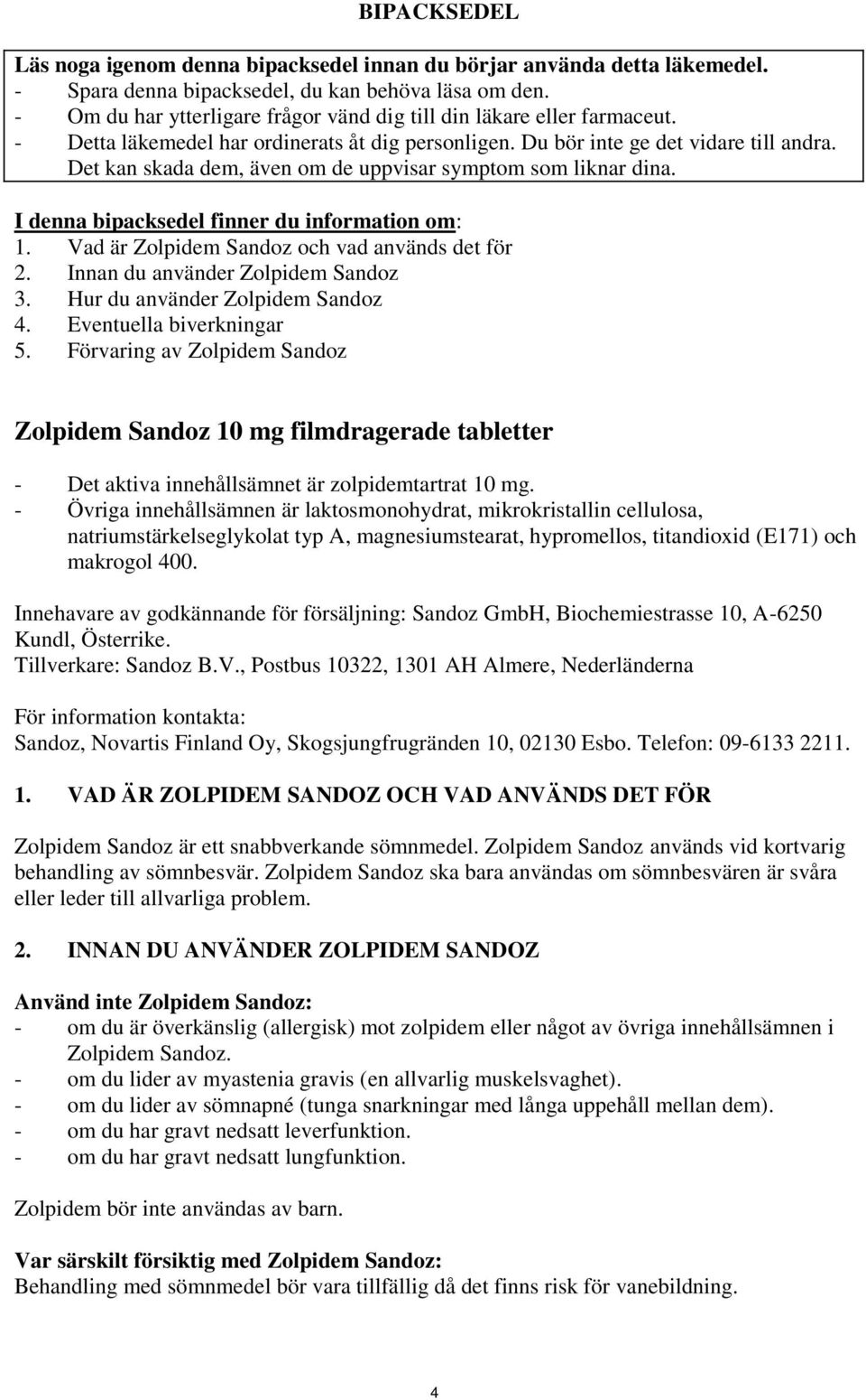 Det kan skada dem, även om de uppvisar symptom som liknar dina. I denna bipacksedel finner du information om: 1. Vad är Zolpidem Sandoz och vad används det för 2. Innan du använder Zolpidem Sandoz 3.