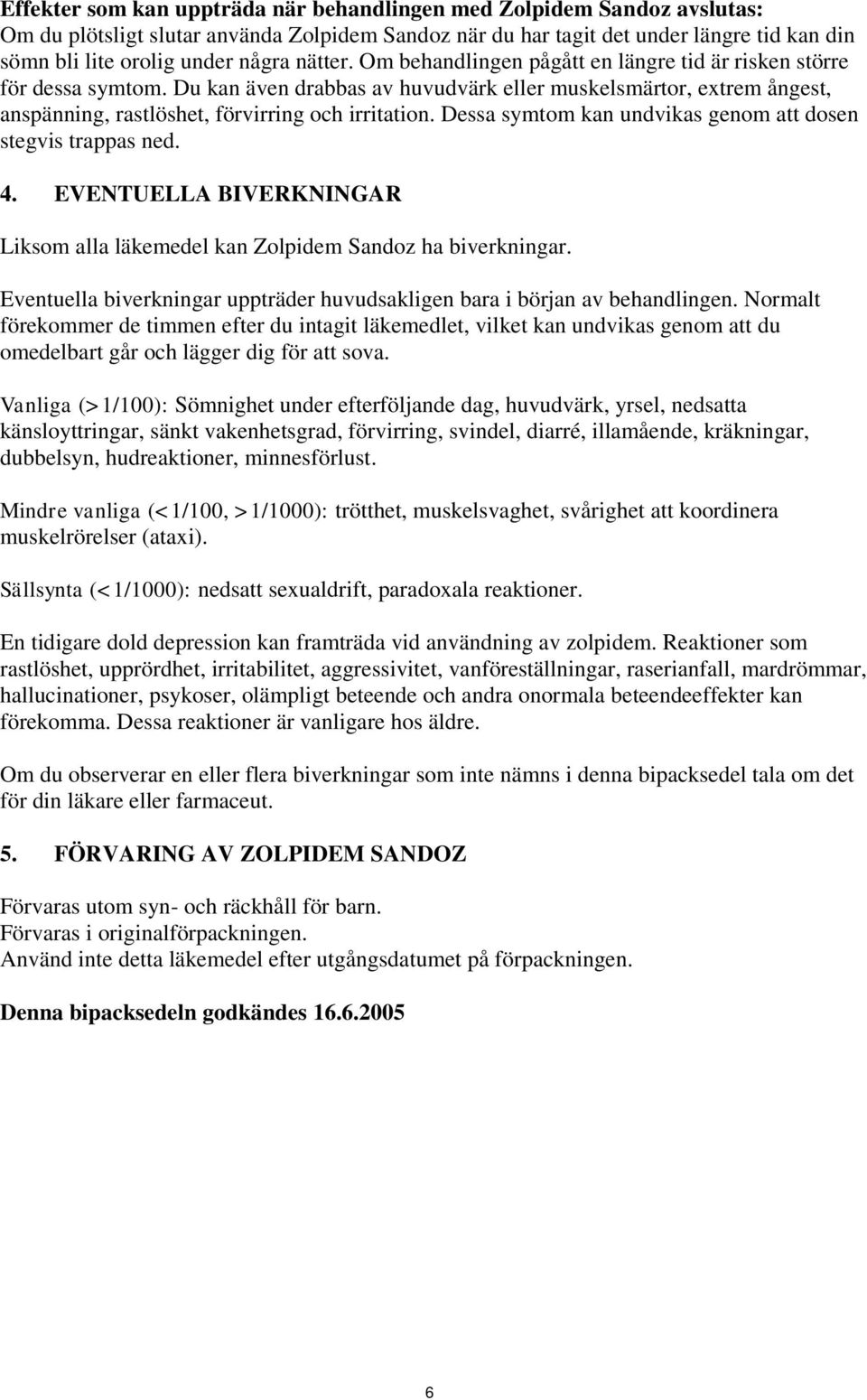 Dessa symtom kan undvikas genom att dosen stegvis trappas ned. 4. EVENTUELLA BIVERKNINGAR Liksom alla läkemedel kan Zolpidem Sandoz ha biverkningar.