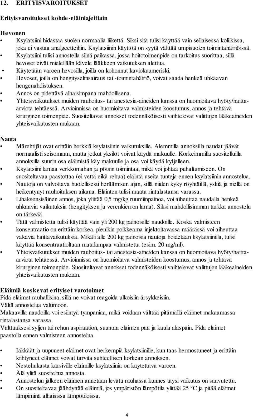 Ksylatsiini tulisi annostella siinä paikassa, jossa hoitotoimenpide on tarkoitus suorittaa, sillä hevoset eivät mielellään kävele lääkkeen vaikutuksen alettua.