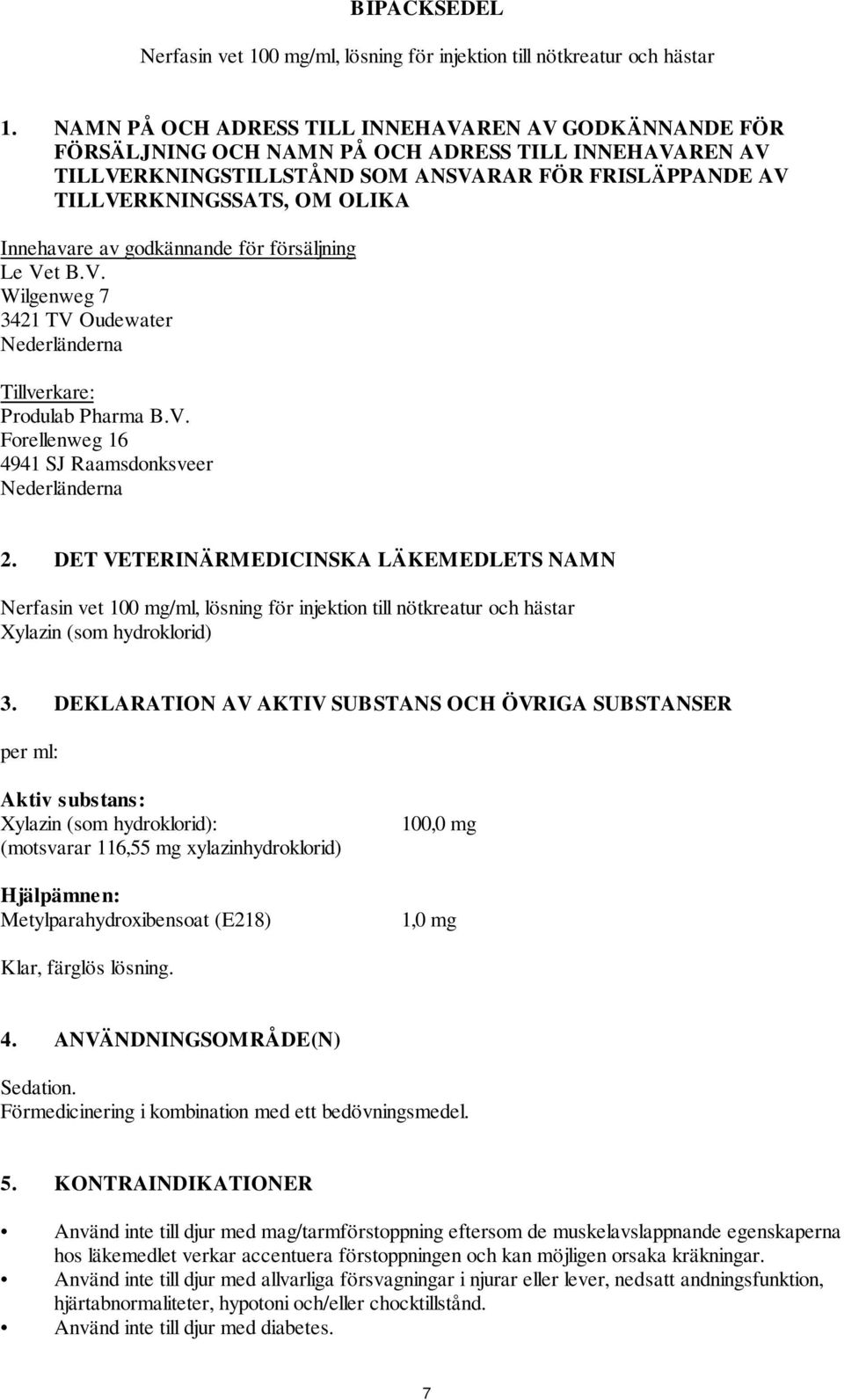 Innehavare av godkännande för försäljning Le Vet B.V. Wilgenweg 7 3421 TV Oudewater Nederländerna Tillverkare: Produlab Pharma B.V. Forellenweg 16 4941 SJ Raamsdonksveer Nederländerna 2.