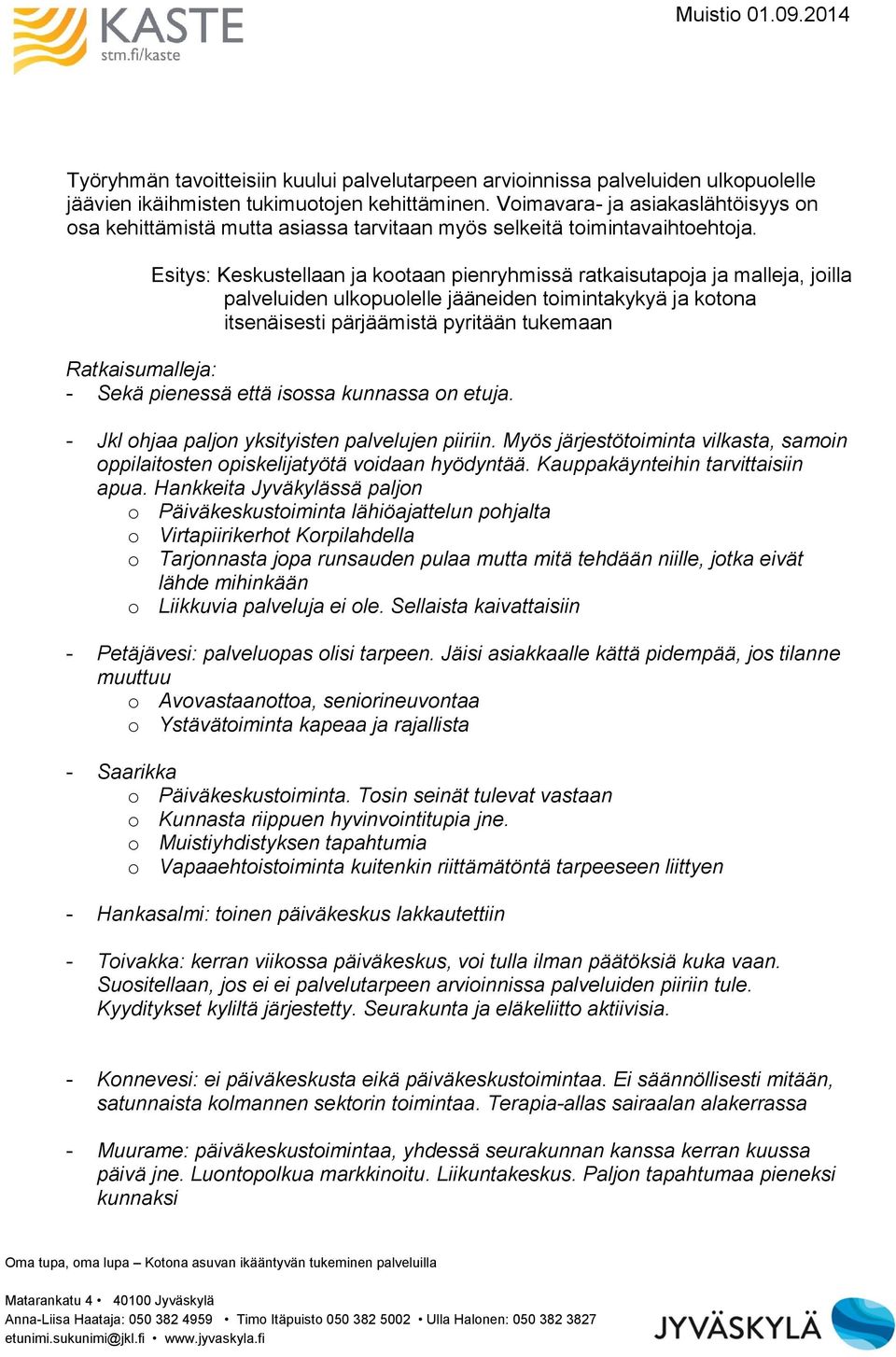 Esitys: Keskustellaan ja kootaan pienryhmissä ratkaisutapoja ja malleja, joilla palveluiden ulkopuolelle jääneiden toimintakykyä ja kotona itsenäisesti pärjäämistä pyritään tukemaan Ratkaisumalleja: