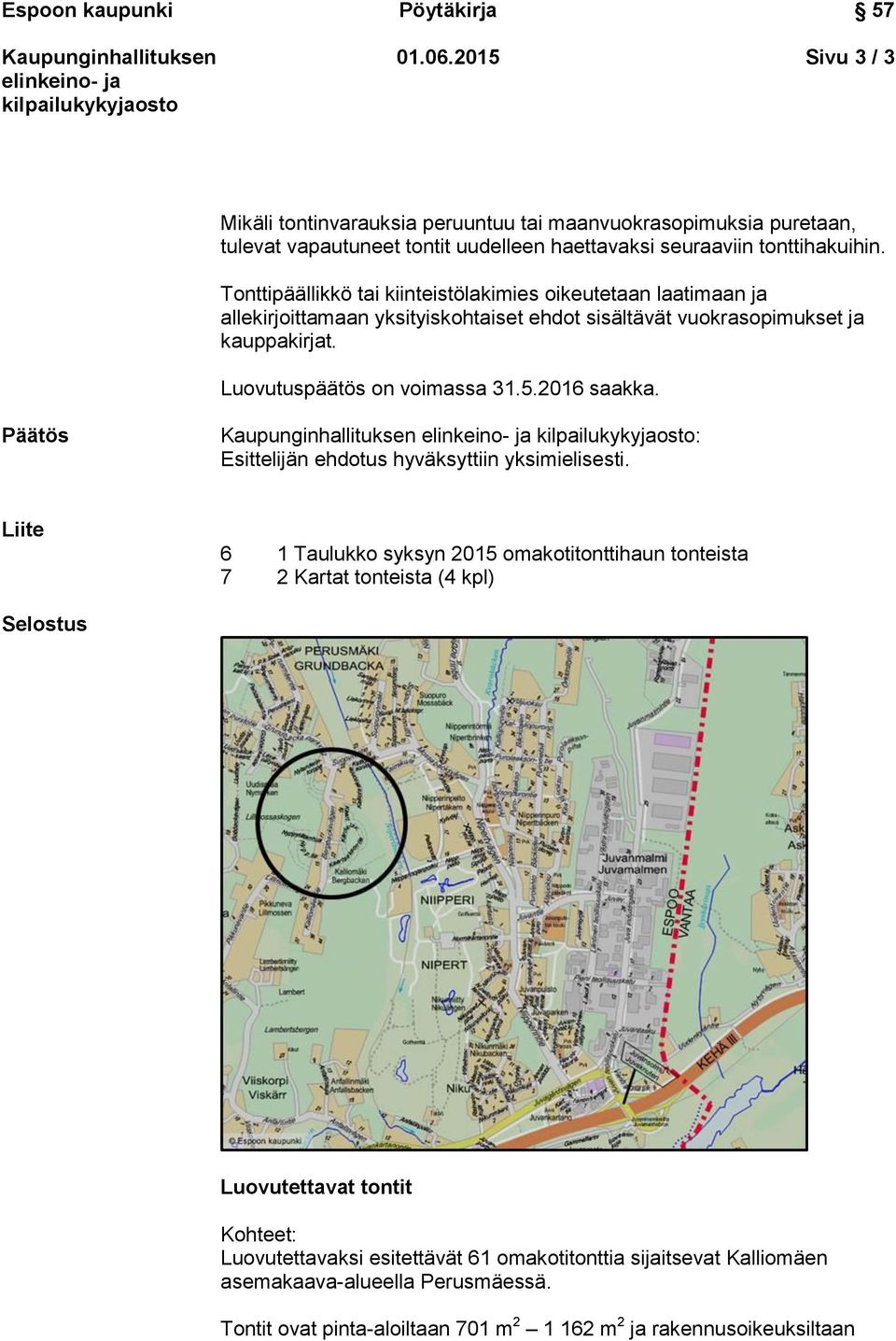 Luovutuspäätös on voimassa 31.5.2016 saakka. Päätös : Esittelijän ehdotus hyväksyttiin yksimielisesti.