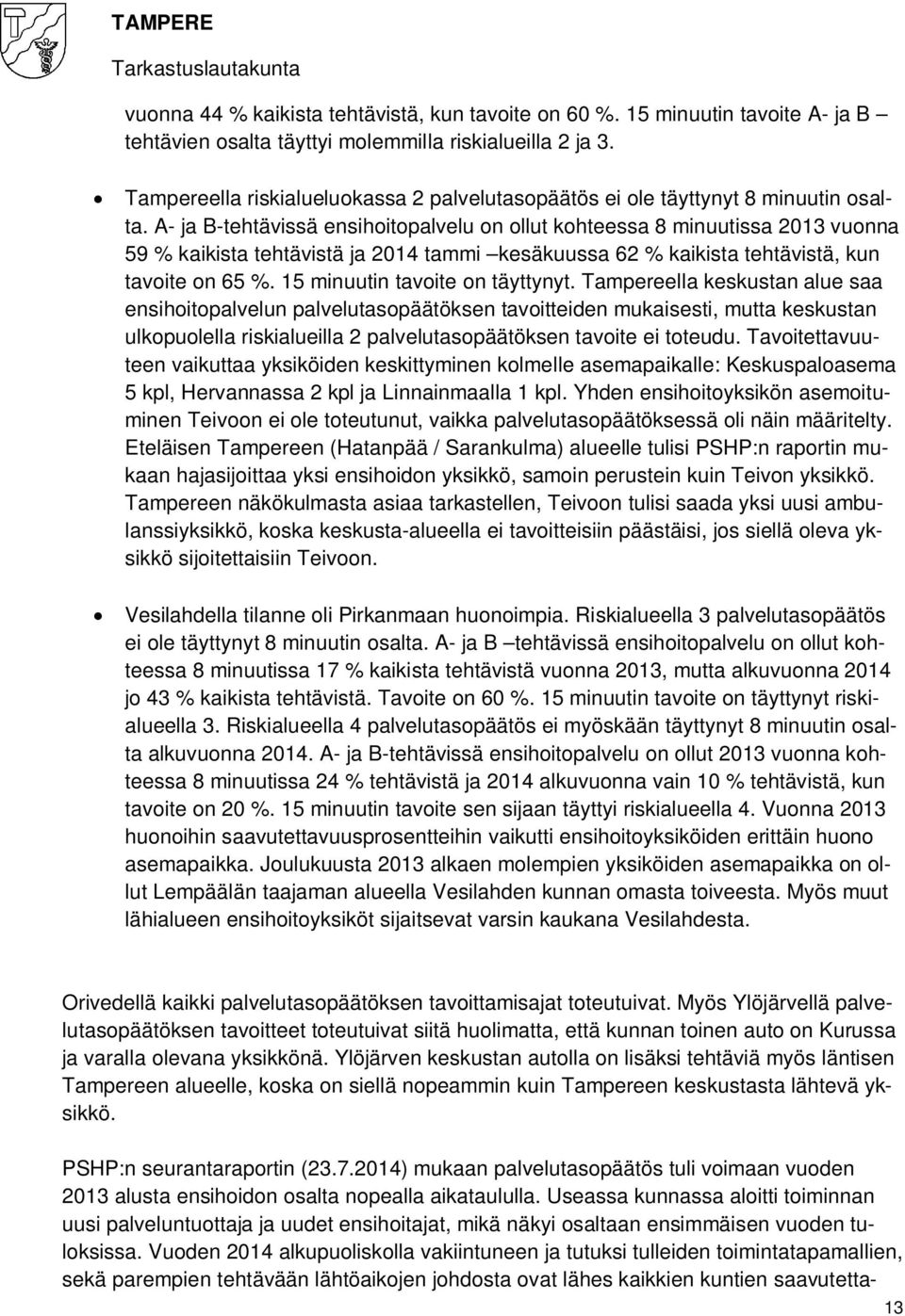 A- ja B-tehtävissä ensihoitopalvelu on ollut kohteessa 8 minuutissa 2013 vuonna 59 % kaikista tehtävistä ja 2014 tammi kesäkuussa 62 % kaikista tehtävistä, kun tavoite on 65 %.