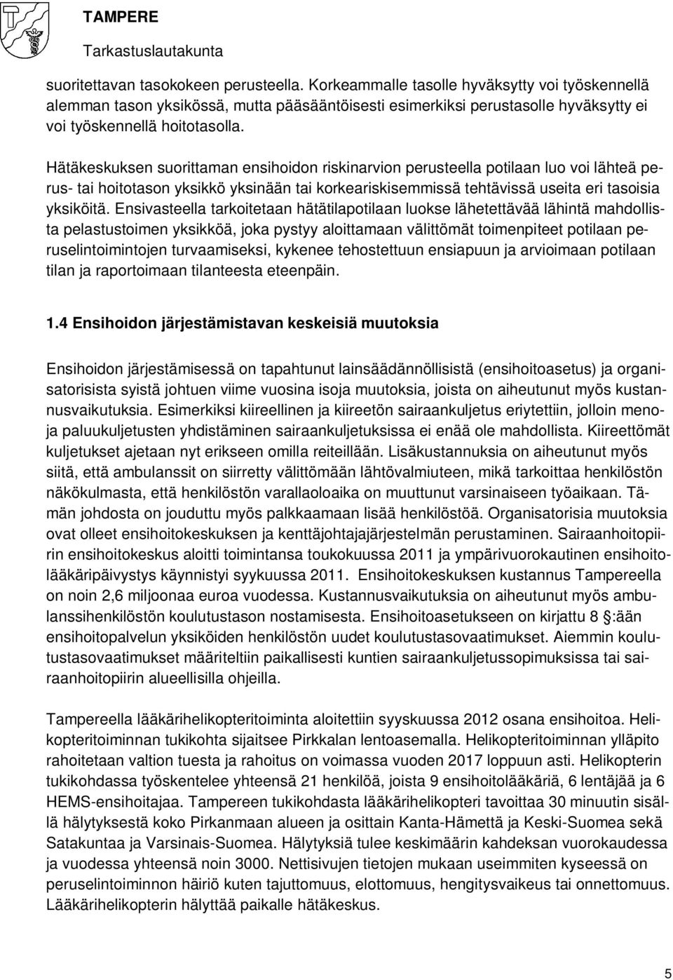 Hätäkeskuksen suorittaman ensihoidon riskinarvion perusteella potilaan luo voi lähteä perus- tai hoitotason yksikkö yksinään tai korkeariskisemmissä tehtävissä useita eri tasoisia yksiköitä.