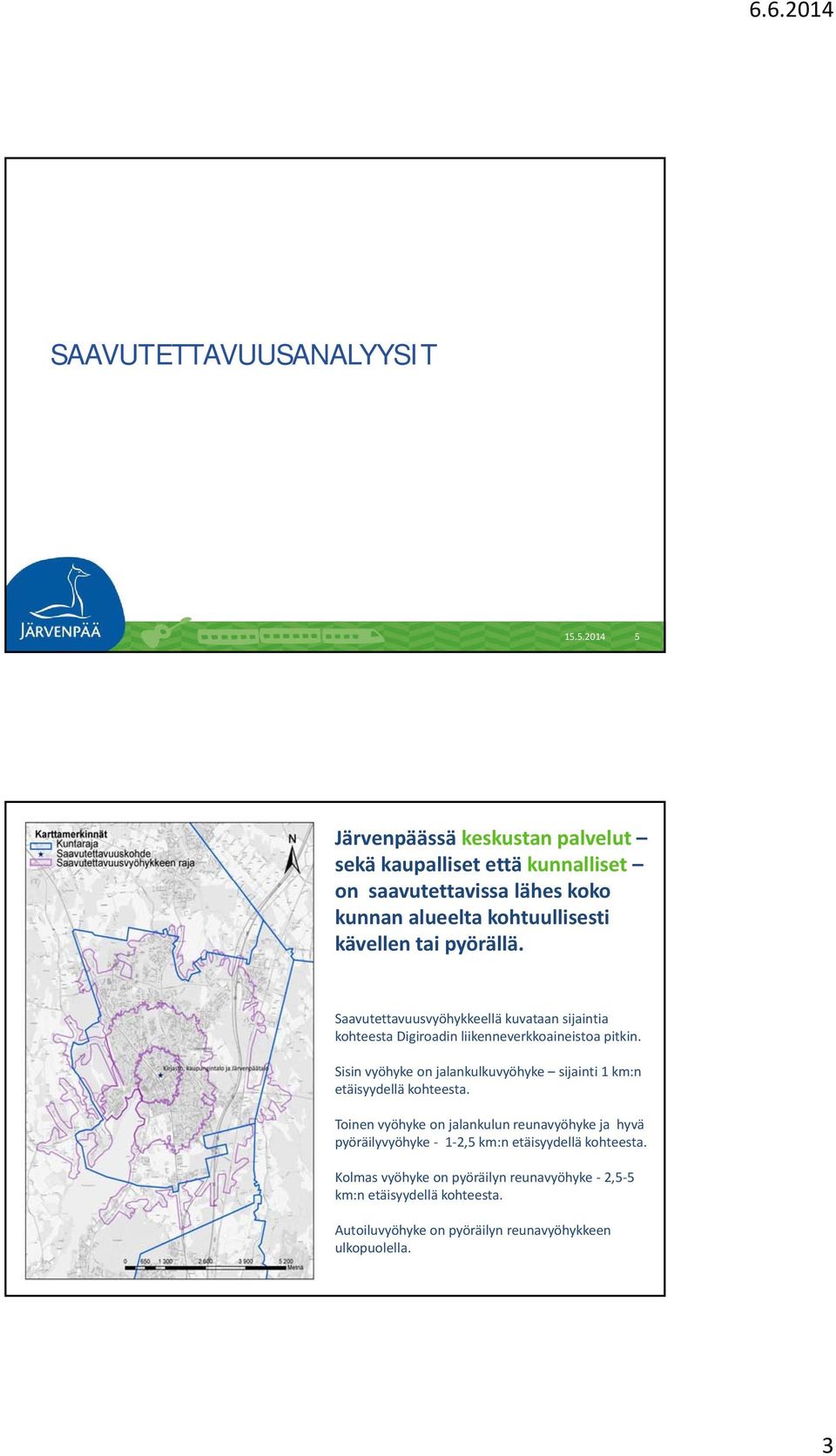 pyörällä. Saavutettavuusvyöhykkeellä kuvataan sijaintia kohteesta Digiroadin liikenneverkkoaineistoa pitkin.