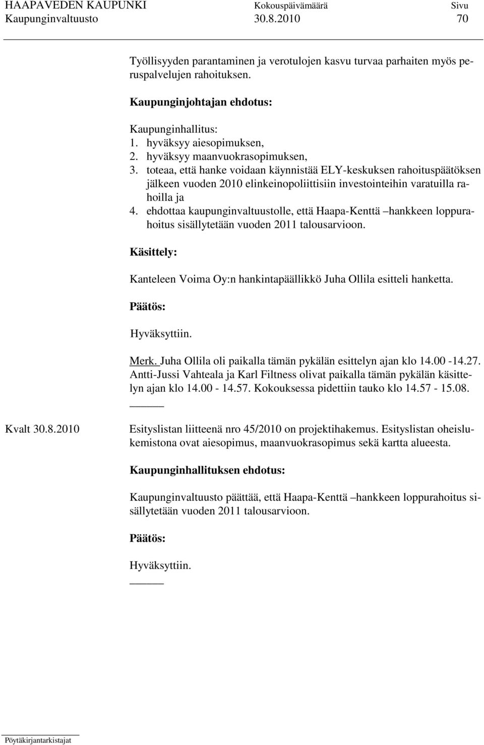 toteaa, että hanke voidaan käynnistää ELY-keskuksen rahoituspäätöksen jälkeen vuoden 2010 elinkeinopoliittisiin investointeihin varatuilla rahoilla ja 4.
