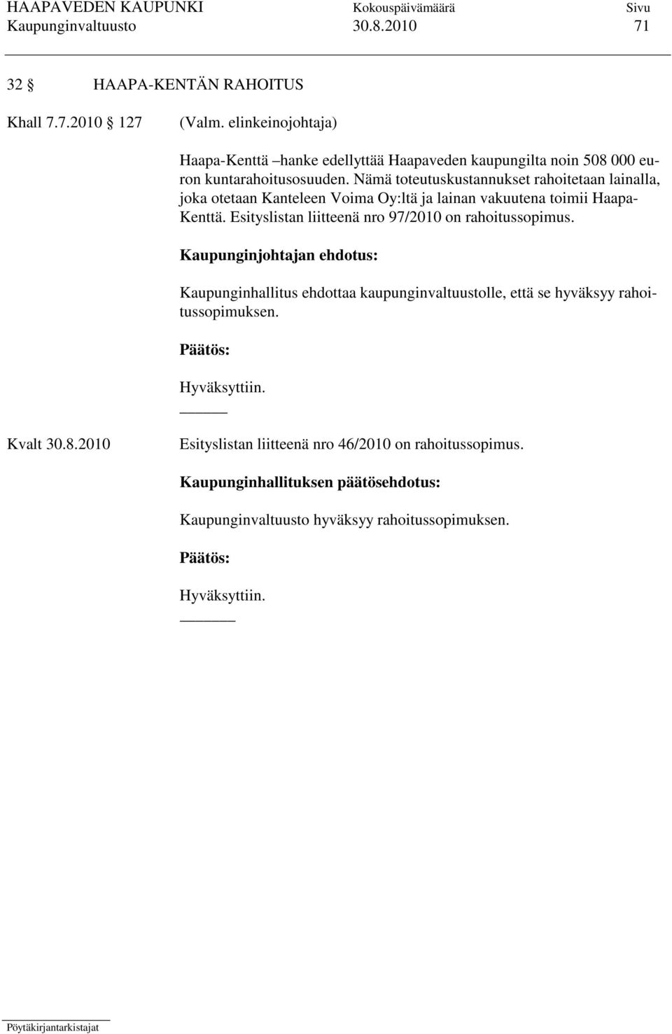 Nämä toteutuskustannukset rahoitetaan lainalla, joka otetaan Kanteleen Voima Oy:ltä ja lainan vakuutena toimii Haapa- Kenttä.