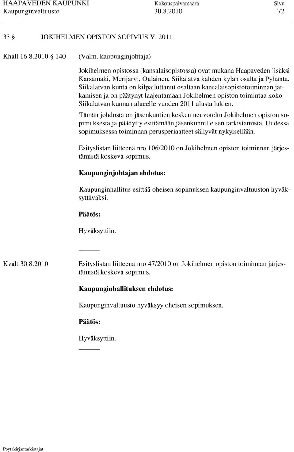 Siikalatvan kunta on kilpailuttanut osaltaan kansalaisopistotoiminnan jatkamisen ja on päätynyt laajentamaan Jokihelmen opiston toimintaa koko Siikalatvan kunnan alueelle vuoden 2011 alusta lukien.