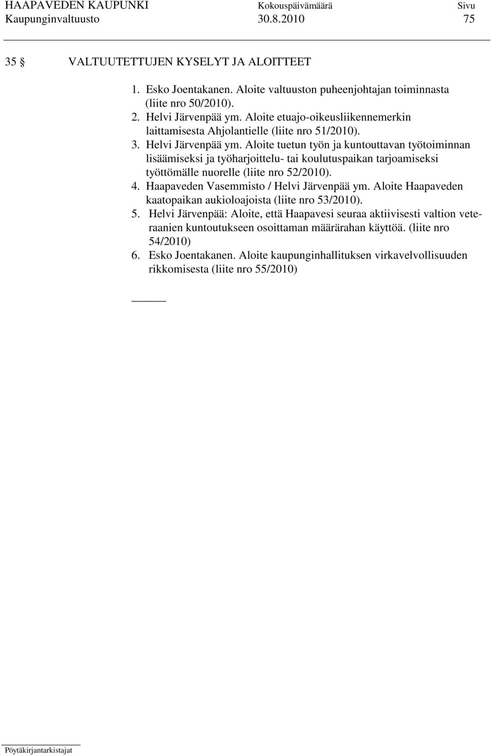 Aloite tuetun työn ja kuntouttavan työtoiminnan lisäämiseksi ja työharjoittelu- tai koulutuspaikan tarjoamiseksi työttömälle nuorelle (liite nro 52/2010). 4.